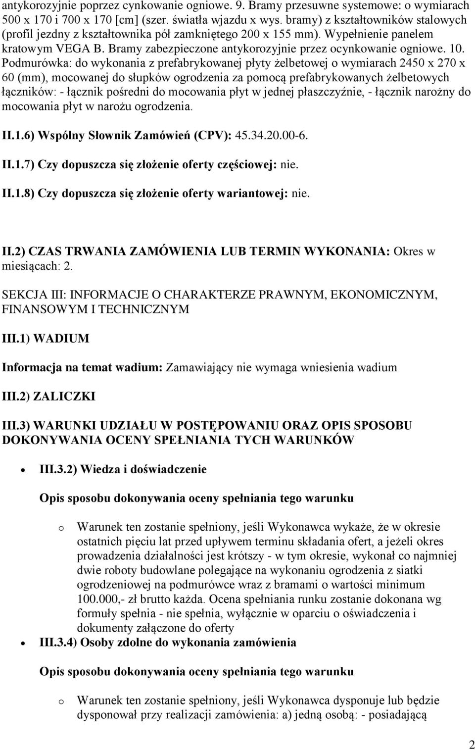 Podmurówka: do wykonania z prefabrykowanej płyty żelbetowej o wymiarach 2450 x 270 x 60 (mm), mocowanej do słupków ogrodzenia za pomocą prefabrykowanych żelbetowych łączników: - łącznik pośredni do