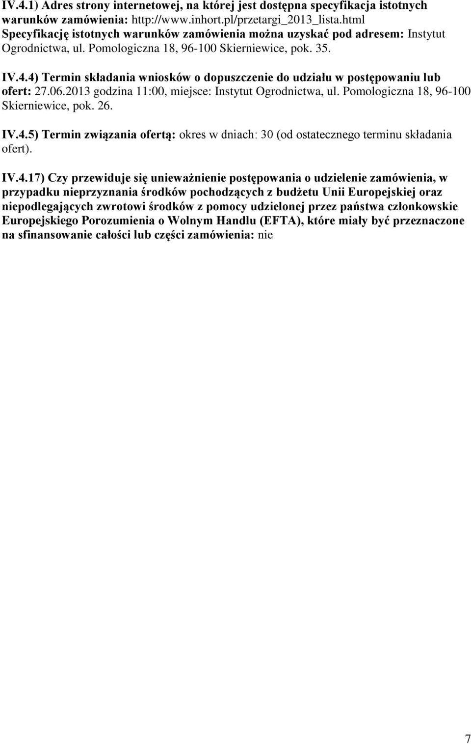 4) Termin składania wniosków o dopuszczenie do udziału w postępowaniu lub ofert: 27.06.2013 godzina 11:00, miejsce: Instytut Ogrodnictwa, ul. Pomologiczna 18, 96-100 Skierniewice, pok. 26. IV.4.5) Termin związania ofertą: okres w dniach: 30 (od ostatecznego terminu składania ofert).