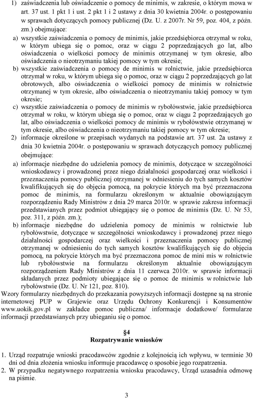 ) obejmujące: a) wszystkie zaświadczenia o pomocy de minimis, jakie przedsiębiorca otrzymał w roku, w którym ubiega się o pomoc, oraz w ciągu 2 poprzedzających go lat, albo oświadczenia o wielkości