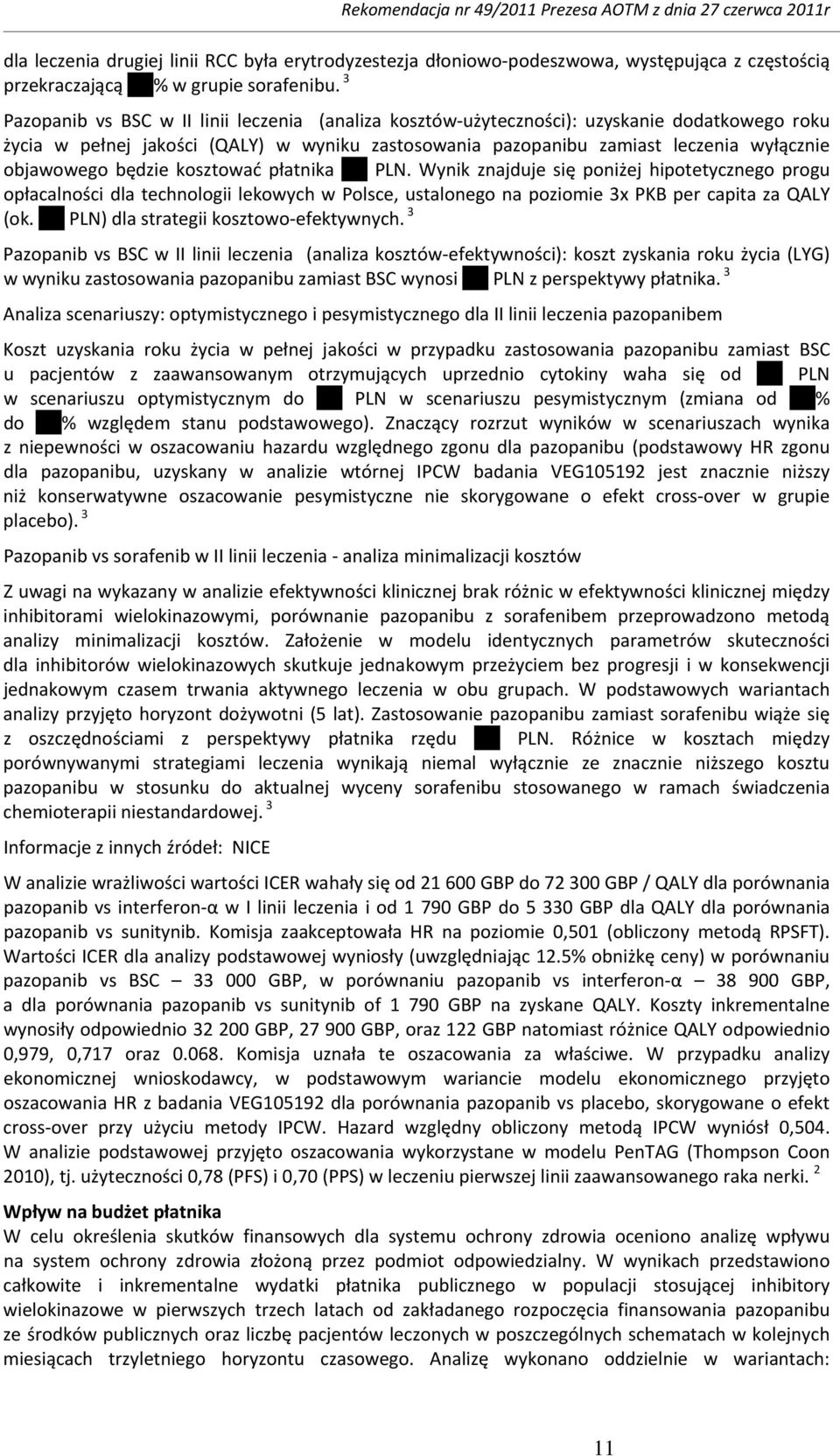 będzie kosztować płatnika PLN. Wynik znajduje się poniżej hipotetycznego progu opłacalności dla technologii lekowych w Polsce, ustalonego na poziomie 3x PKB per capita za QALY (ok.