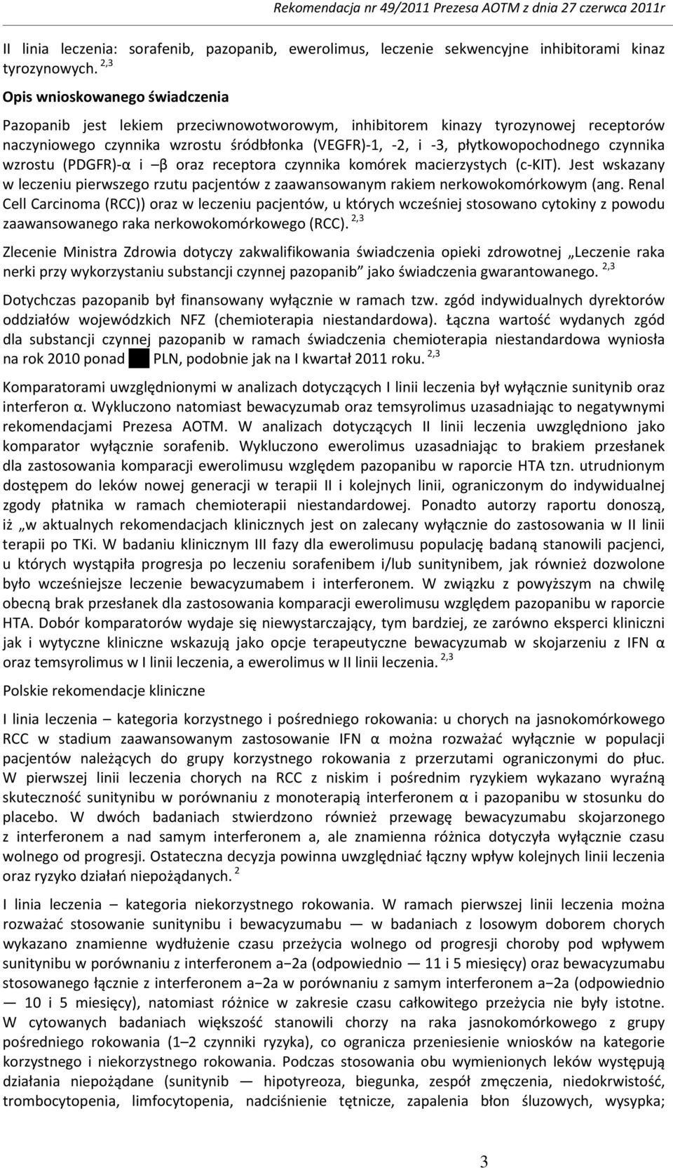 czynnika wzrostu (PDGFR) α i β oraz receptora czynnika komórek macierzystych (c KIT). Jest wskazany w leczeniu pierwszego rzutu pacjentów z zaawansowanym rakiem nerkowokomórkowym (ang.