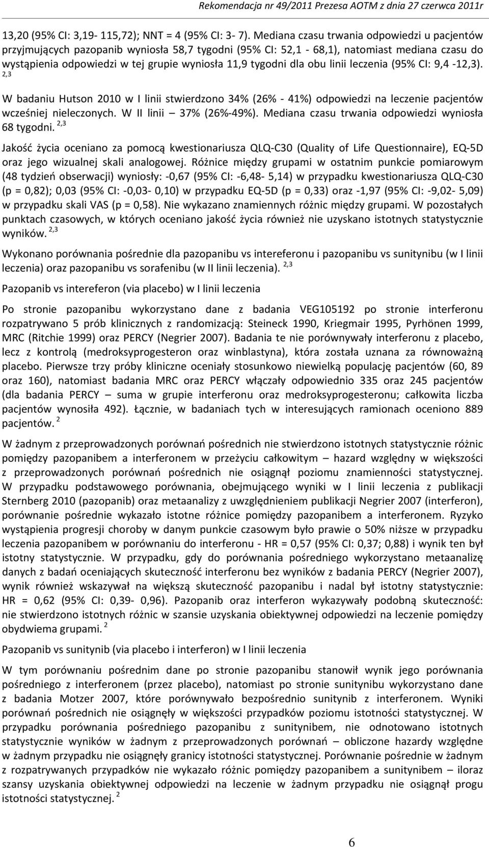 dla obu linii leczenia (95% CI: 9,4 12,3). 2,3 W badaniu Hutson 2010 w I linii stwierdzono 34% (26% 41%) odpowiedzi na leczenie pacjentów wcześniej nieleczonych. W II linii 37% (26% 49%).