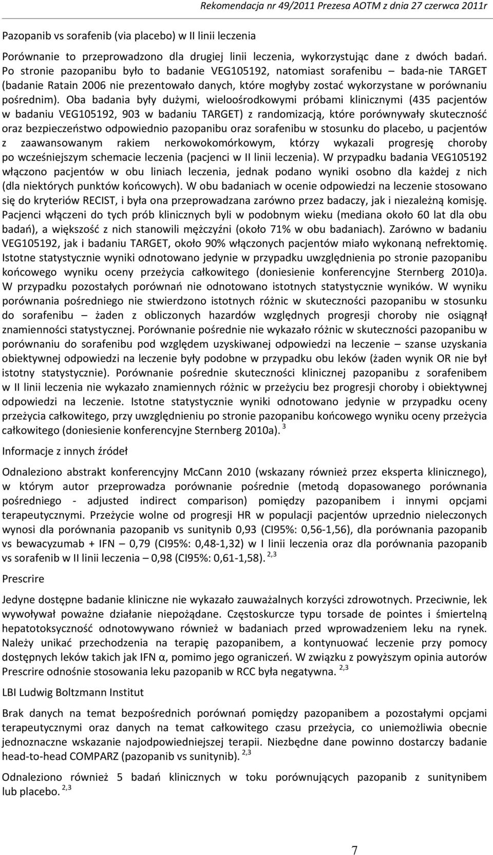 Po stronie pazopanibu było to badanie VEG105192, natomiast sorafenibu bada nie TARGET (badanie Ratain 2006 nie prezentowało danych, które mogłyby zostać wykorzystane w porównaniu pośrednim).