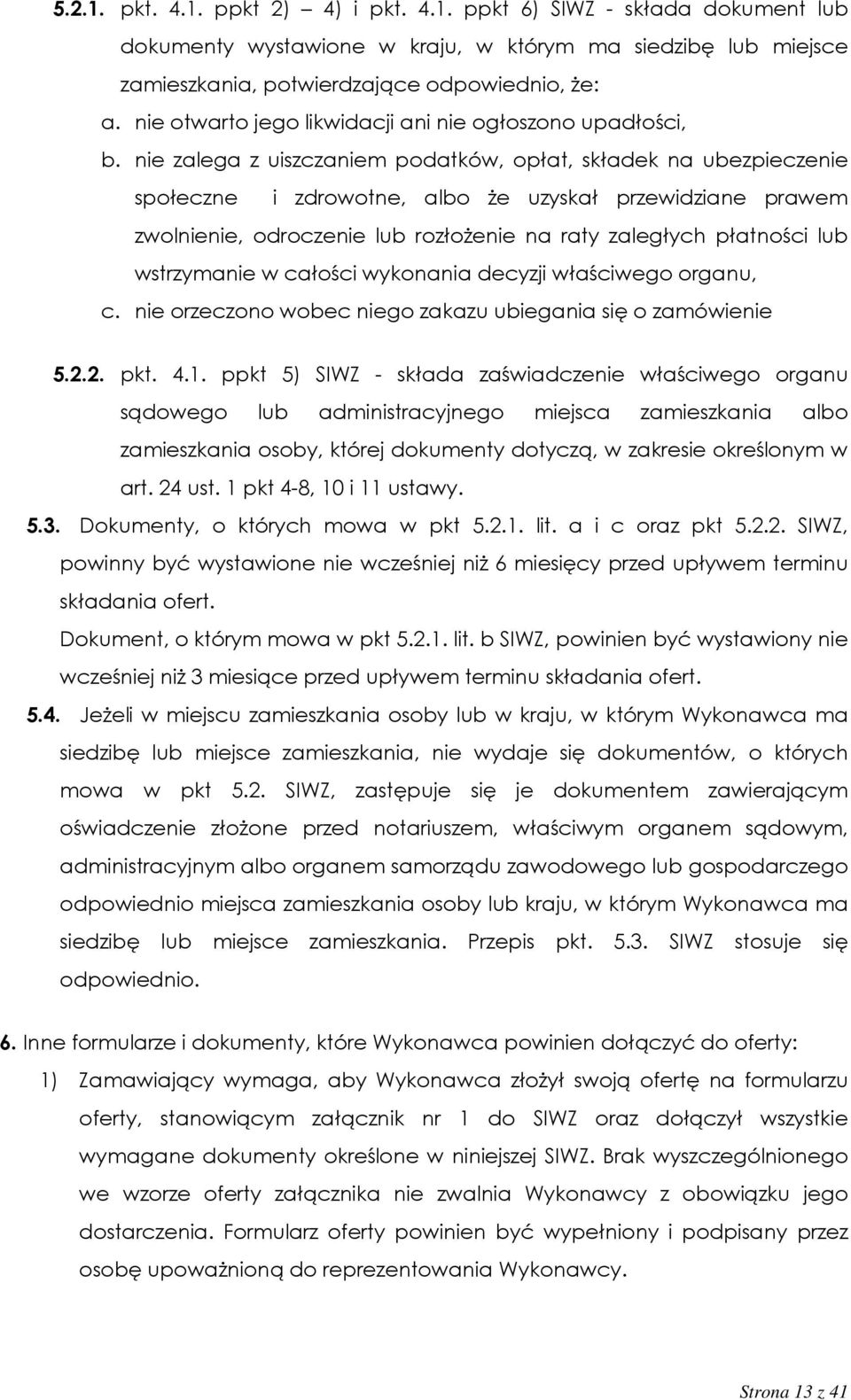 nie zalega z uiszczaniem podatków, opłat, składek na ubezpieczenie społeczne i zdrowotne, albo że uzyskał przewidziane prawem zwolnienie, odroczenie lub rozłożenie na raty zaległych płatności lub