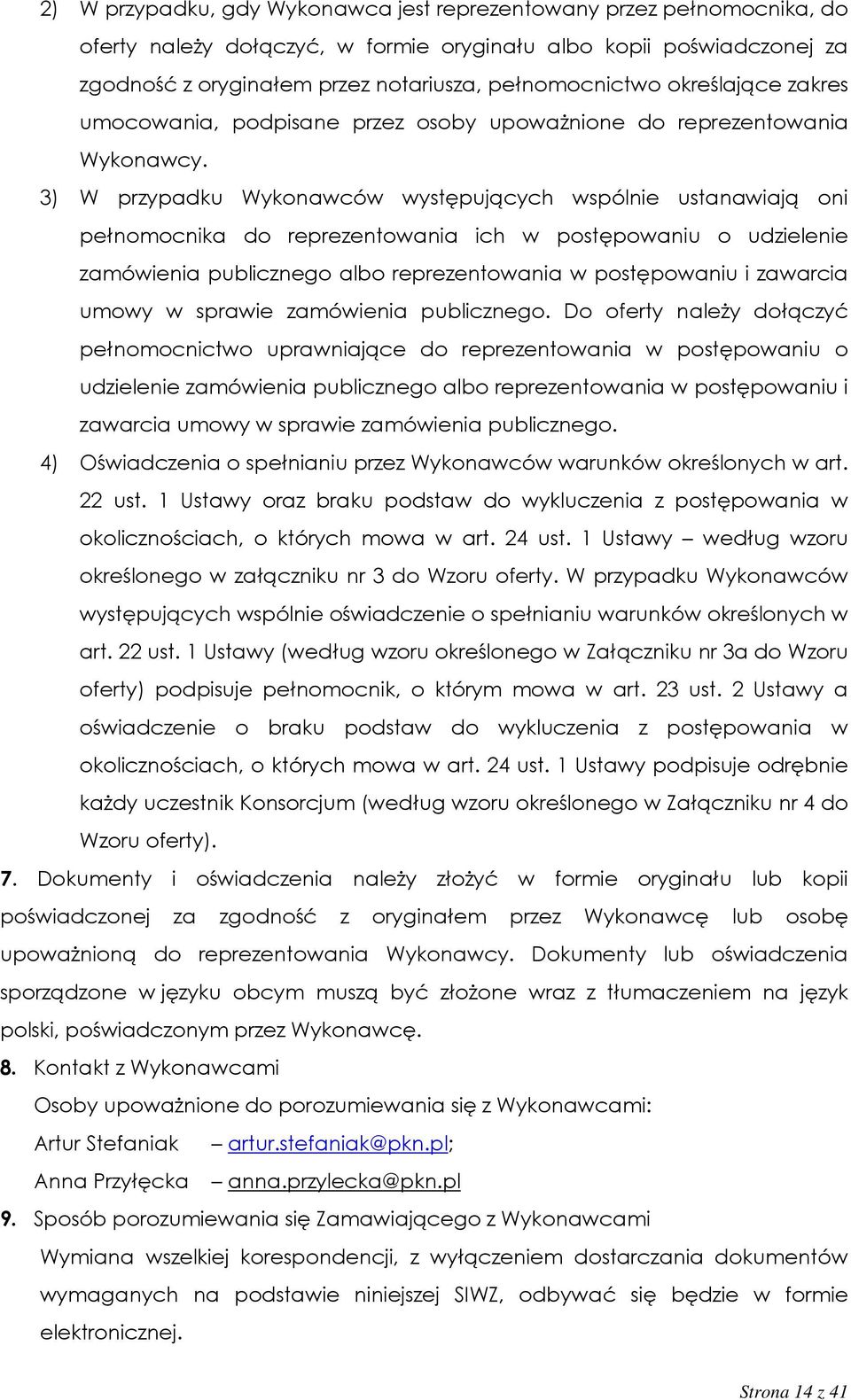 3) W przypadku Wykonawców występujących wspólnie ustanawiają oni pełnomocnika do reprezentowania ich w postępowaniu o udzielenie zamówienia publicznego albo reprezentowania w postępowaniu i zawarcia