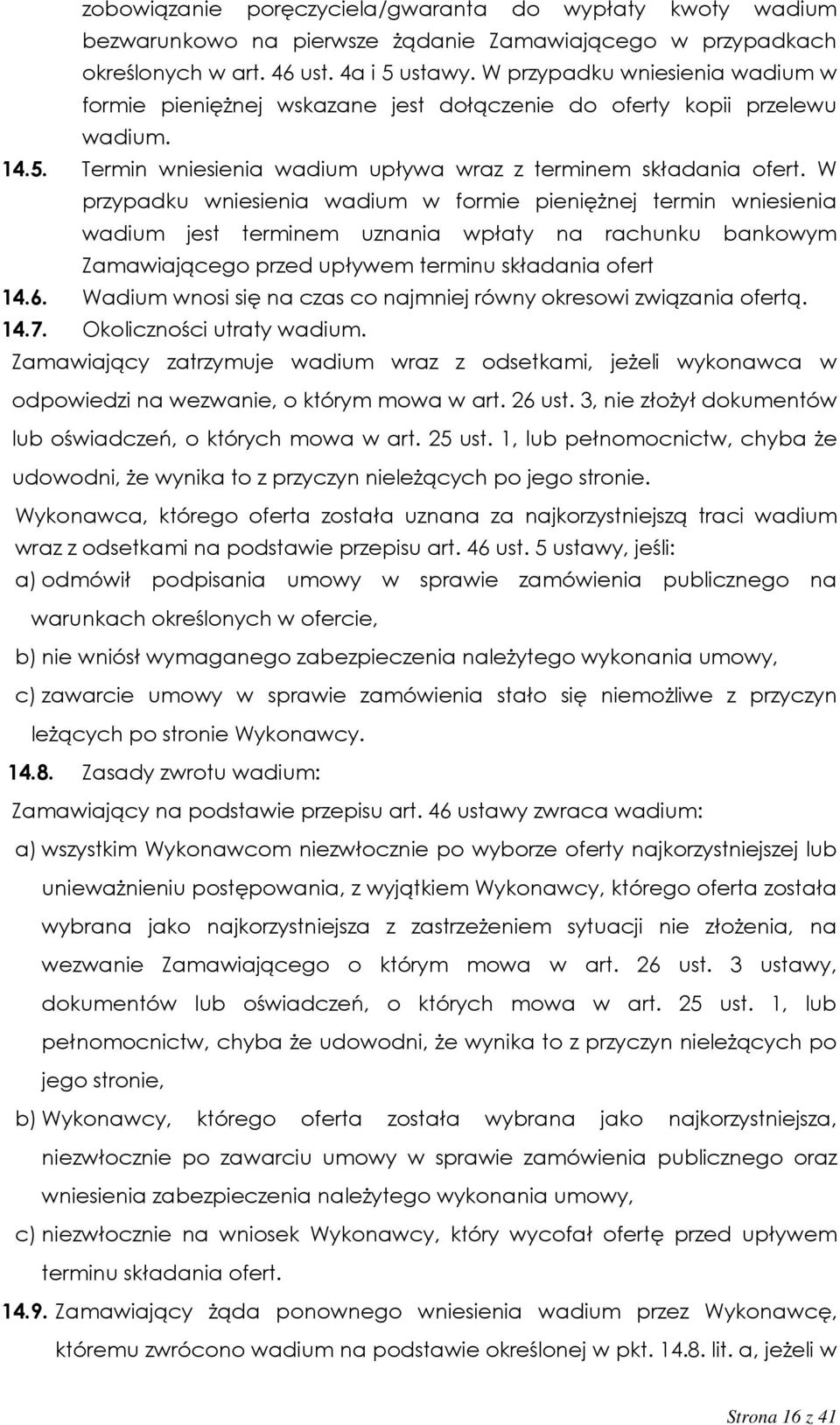 W przypadku wniesienia wadium w formie pieniężnej termin wniesienia wadium jest terminem uznania wpłaty na rachunku bankowym Zamawiającego przed upływem terminu składania ofert 14.6.