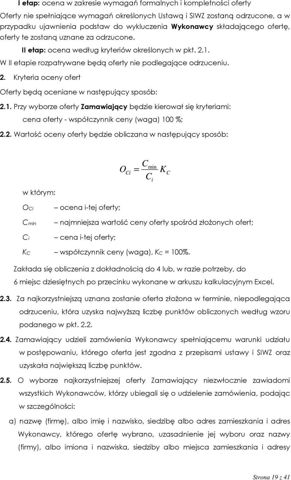 1. Przy wyborze oferty Zamawiający będzie kierował się kryteriami: cena oferty - współczynnik ceny (waga) 100 %; 2.