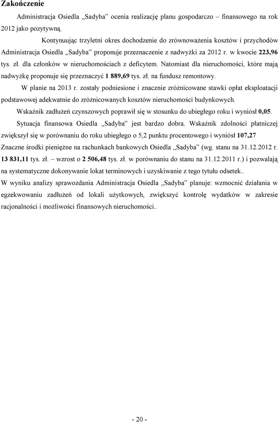 dla członków w nieruchomościach z deficytem. Natomiast dla nieruchomości, które mają nadwyżkę proponuje się przeznaczyć 1 889,69 tys. zł. na fundusz remontowy. W planie na 2013 r.