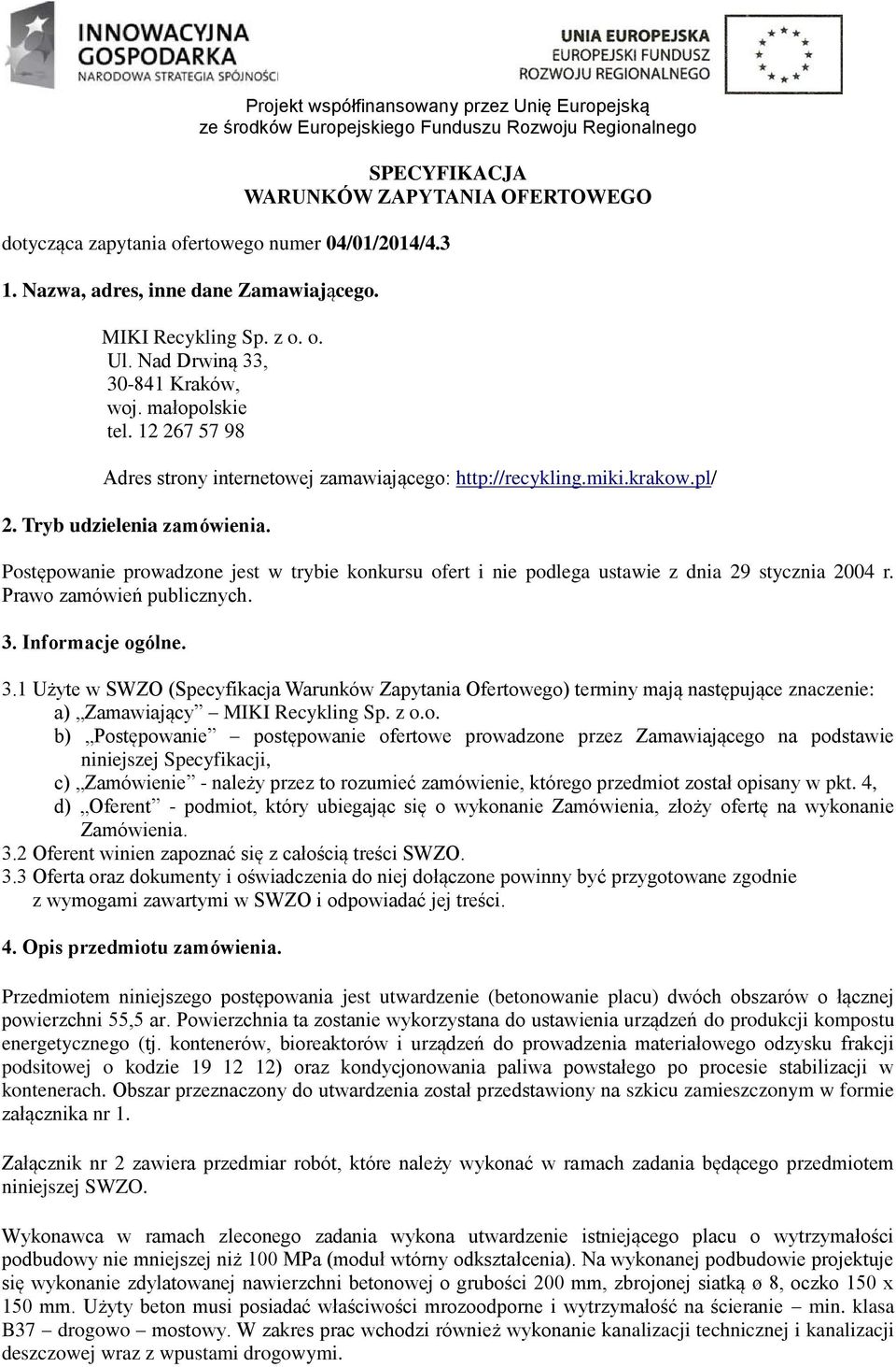 Postępowanie prowadzone jest w trybie konkursu ofert i nie podlega ustawie z dnia 29 stycznia 2004 r. Prawo zamówień publicznych. 3.