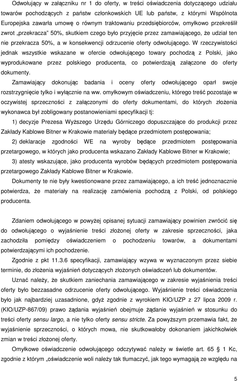 odwołującego. W rzeczywistości jednak wszystkie wskazane w ofercie odwołującego towary pochodzą z Polski, jako wyprodukowane przez polskiego producenta, co potwierdzają załączone do oferty dokumenty.