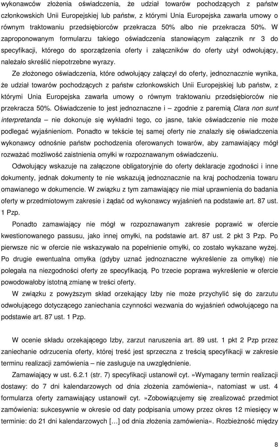 W zaproponowanym formularzu takiego oświadczenia stanowiącym załącznik nr 3 do specyfikacji, którego do sporządzenia oferty i załączników do oferty uŝył odwołujący, naleŝało skreślić niepotrzebne