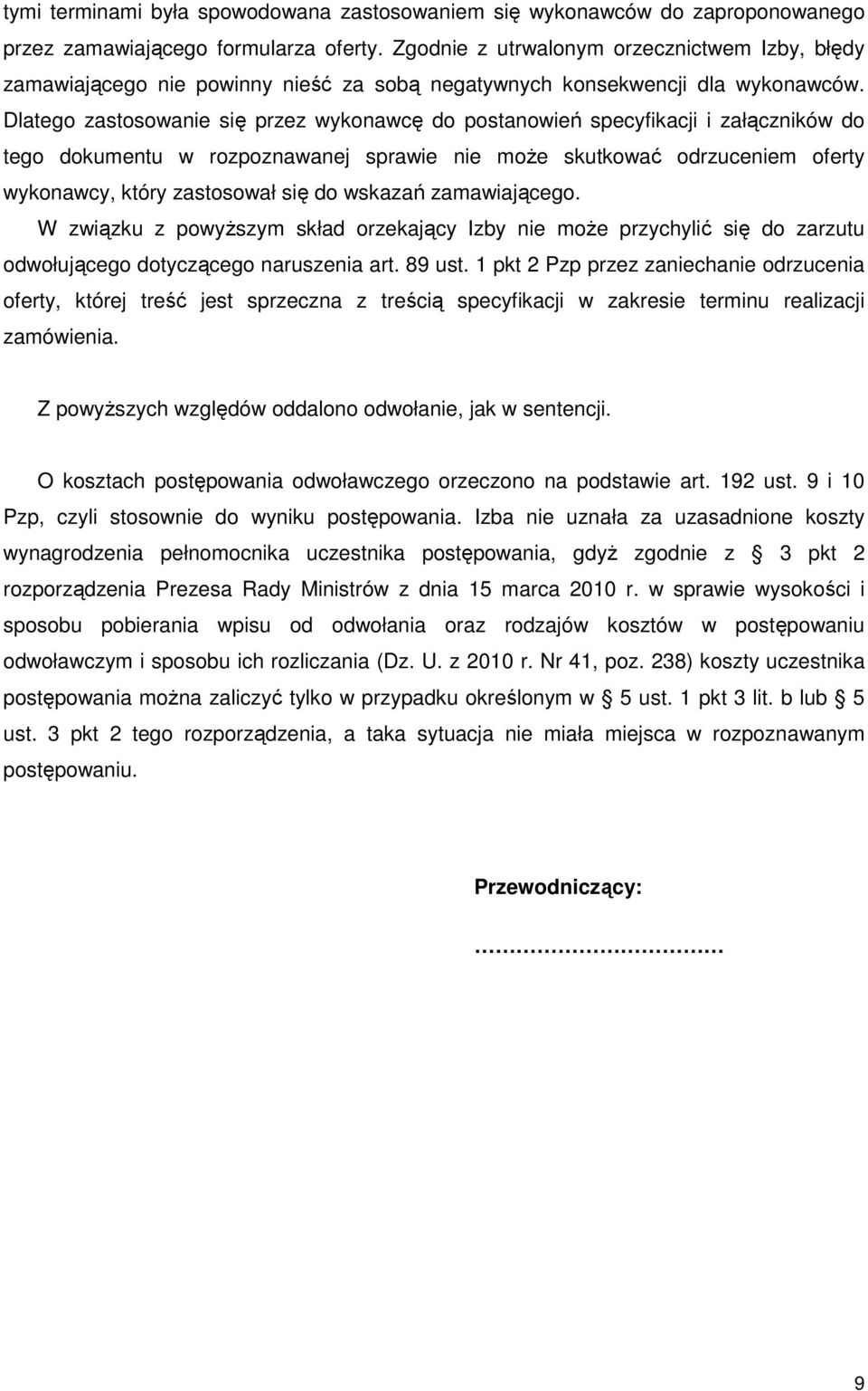 Dlatego zastosowanie się przez wykonawcę do postanowień specyfikacji i załączników do tego dokumentu w rozpoznawanej sprawie nie moŝe skutkować odrzuceniem oferty wykonawcy, który zastosował się do