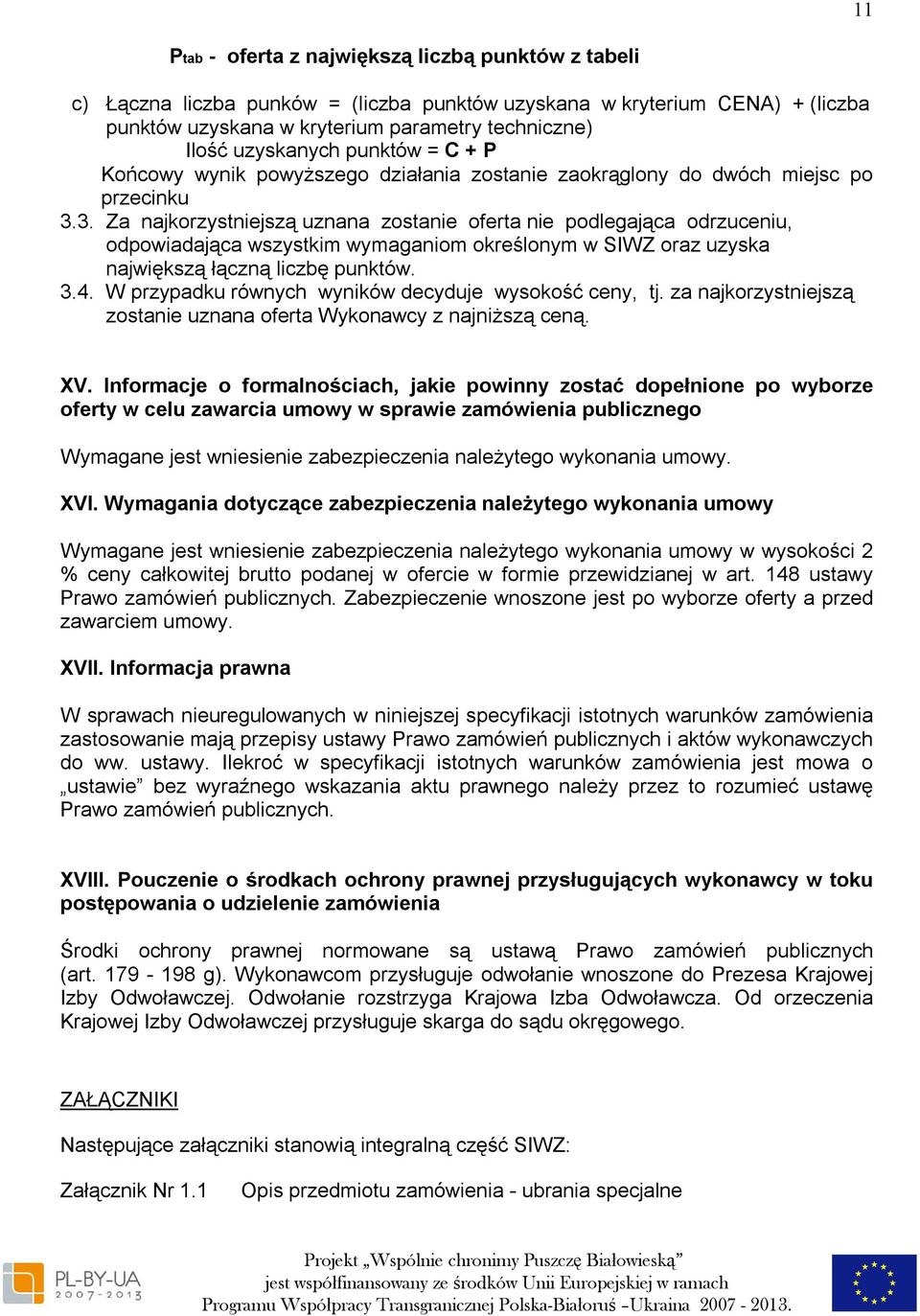 3. Za najkorzystniejszą uznana zostanie oferta nie podlegająca odrzuceniu, odpowiadająca wszystkim wymaganiom określonym w SIWZ oraz uzyska największą łączną liczbę punktów. 3.4.