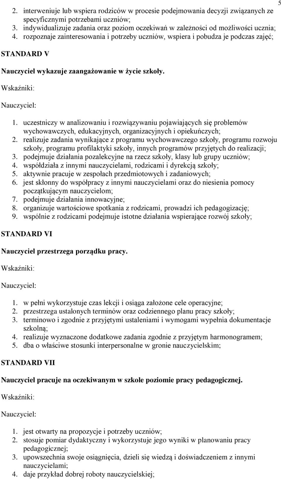 rozpoznaje zainteresowania i potrzeby uczniów, wspiera i pobudza je podczas zajęć; STANDARD V Nauczyciel wykazuje zaangażowanie w życie szkoły. 1.