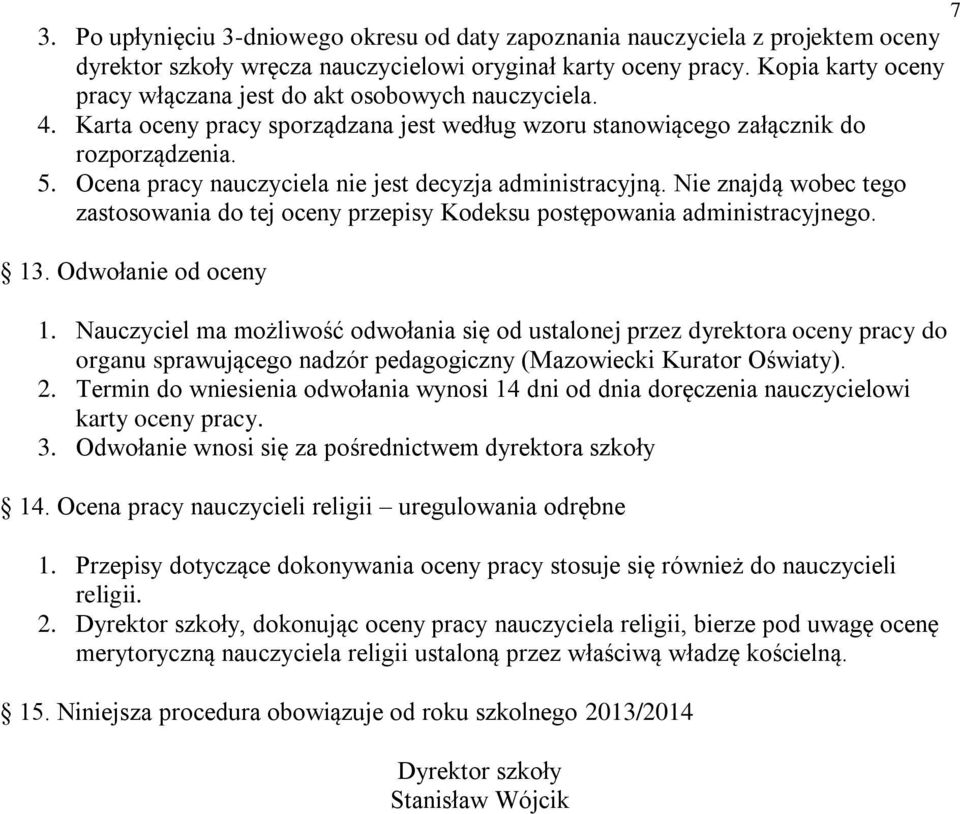 Ocena pracy nauczyciela nie jest decyzja administracyjną. Nie znajdą wobec tego zastosowania do tej oceny przepisy Kodeksu postępowania administracyjnego. 13. Odwołanie od oceny 1.