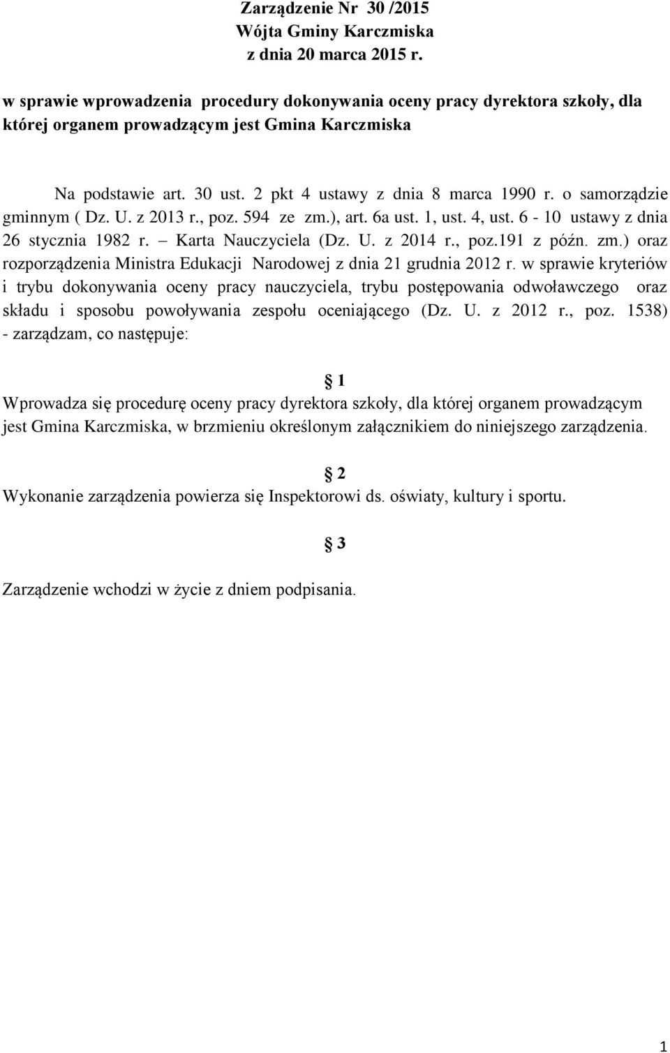 o samorządzie gminnym ( Dz. U. z 2013 r., poz. 594 ze zm.), art. 6a ust. 1, ust. 4, ust. 6-10 ustawy z dnia 26 stycznia 1982 r. Karta Nauczyciela (Dz. U. z 2014 r., poz.191 z późn. zm.) oraz rozporządzenia Ministra Edukacji Narodowej z dnia 21 grudnia 2012 r.