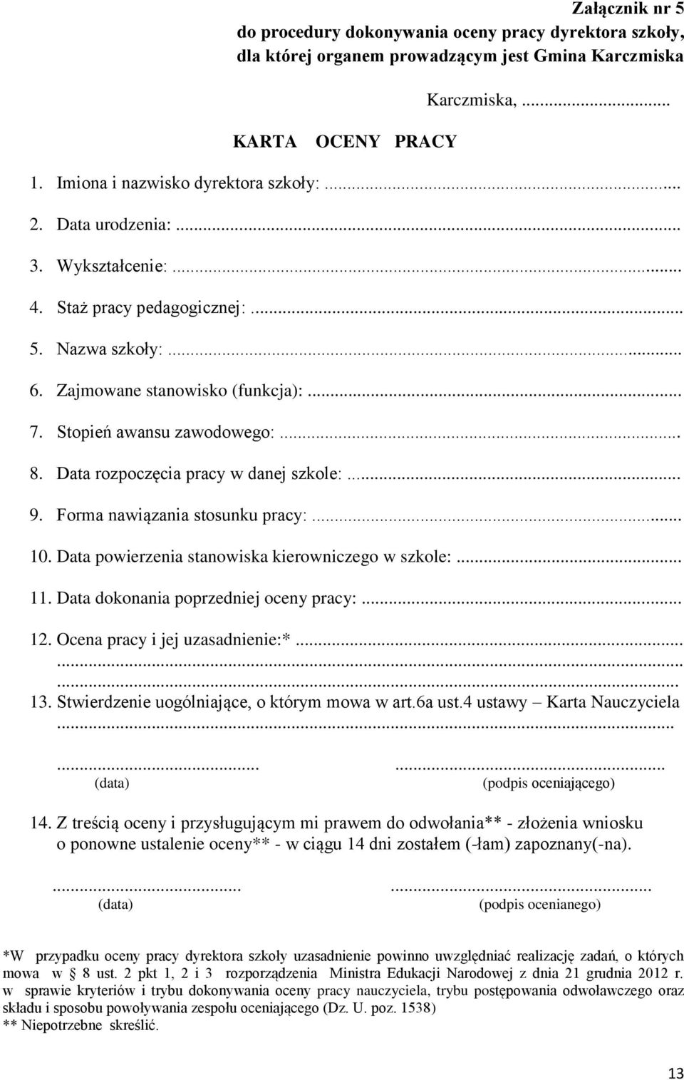 Data rozpoczęcia pracy w danej szkole:... 9. Forma nawiązania stosunku pracy:... 10. Data powierzenia stanowiska kierowniczego w szkole:... 11. Data dokonania poprzedniej oceny pracy:... 12.