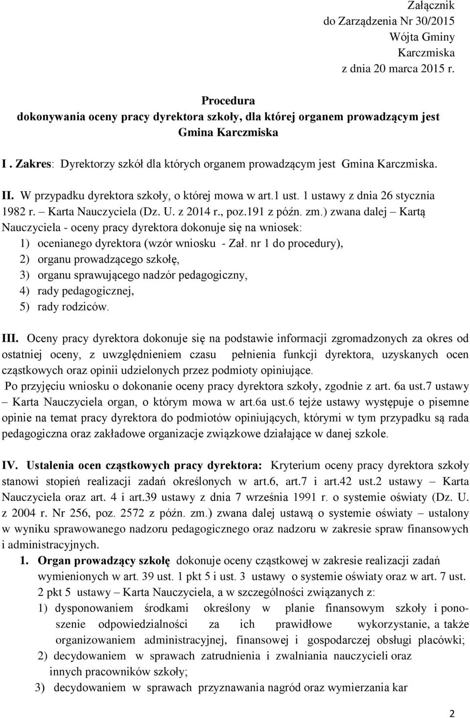 U. z 2014 r., poz.191 z późn. zm.) zwana dalej Kartą Nauczyciela - oceny pracy dyrektora dokonuje się na wniosek: 1) ocenianego dyrektora (wzór wniosku - Zał.