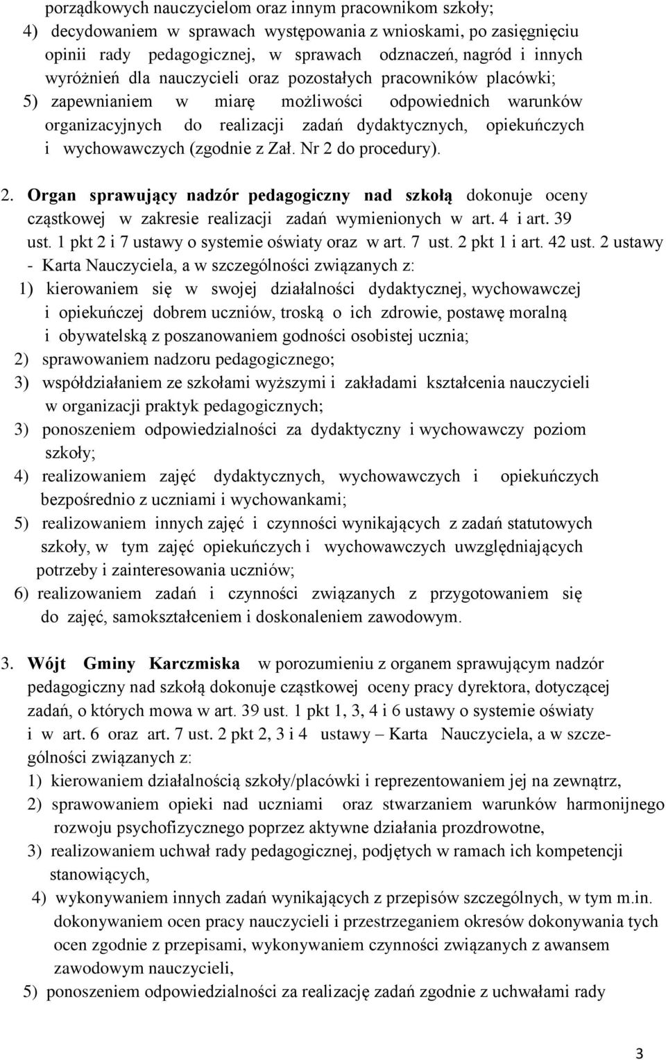 wychowawczych (zgodnie z Zał. Nr 2 do procedury). 2. Organ sprawujący nadzór pedagogiczny nad szkołą dokonuje oceny cząstkowej w zakresie realizacji zadań wymienionych w art. 4 i art. 39 ust.