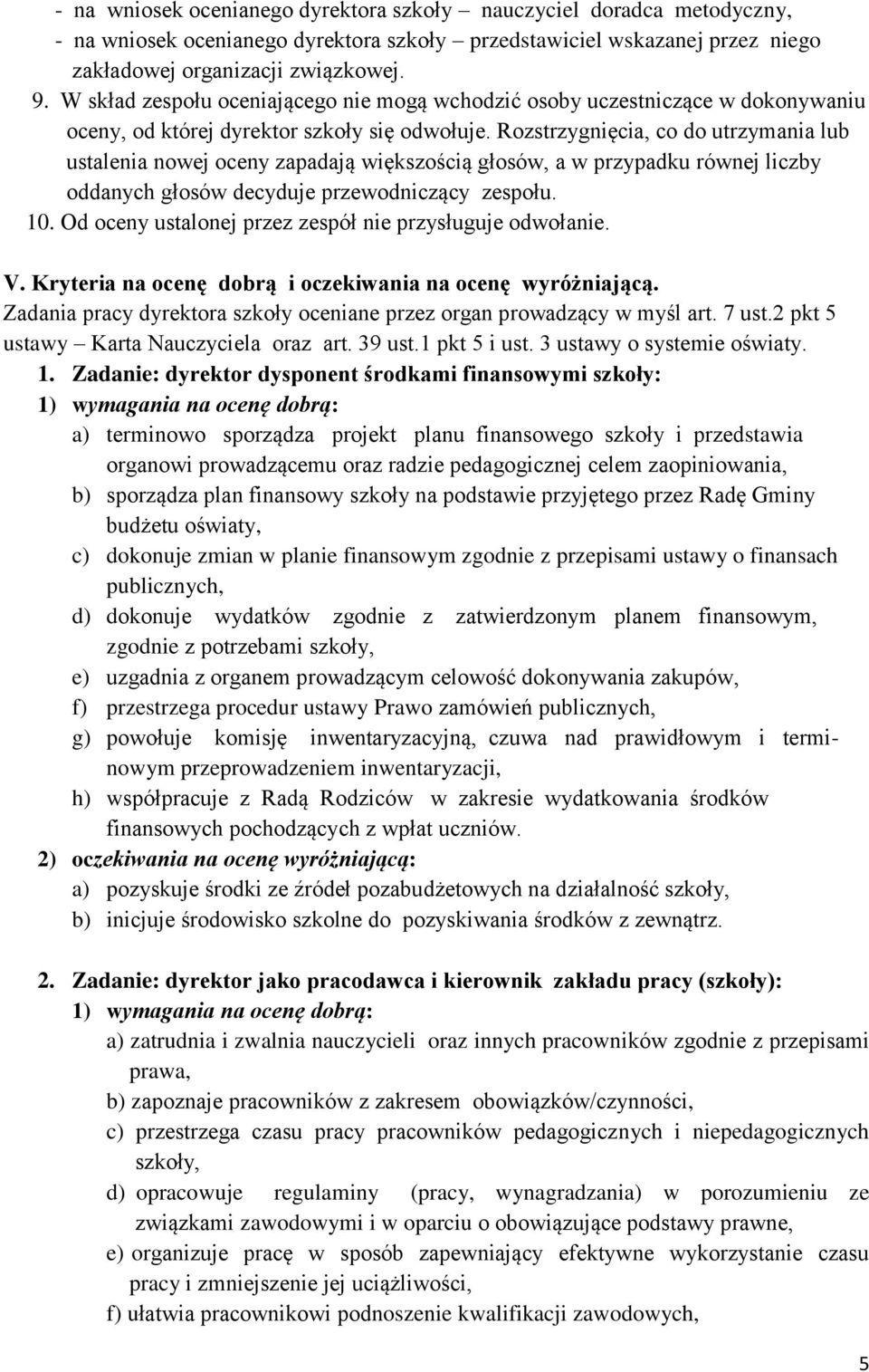 Rozstrzygnięcia, co do utrzymania lub ustalenia nowej oceny zapadają większością głosów, a w przypadku równej liczby oddanych głosów decyduje przewodniczący zespołu. 10.