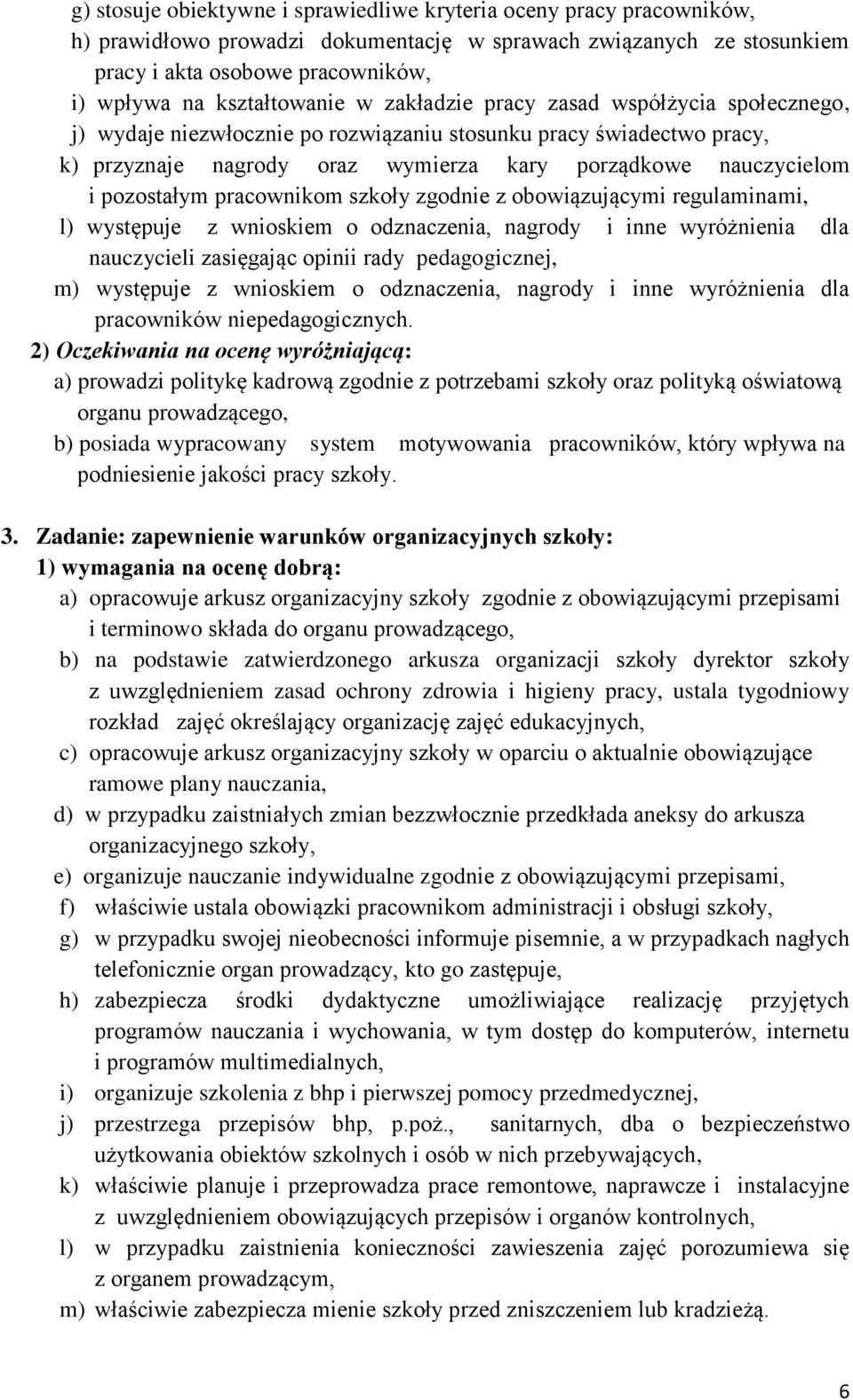 pozostałym pracownikom szkoły zgodnie z obowiązującymi regulaminami, l) występuje z wnioskiem o odznaczenia, nagrody i inne wyróżnienia dla nauczycieli zasięgając opinii rady pedagogicznej, m)