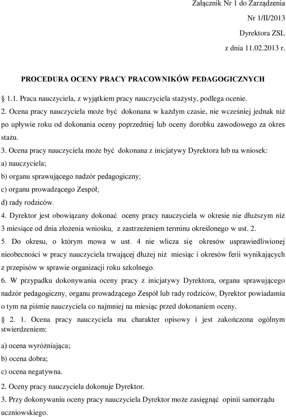 Ocena pracy nauczyciela może być dokonana z inicjatywy Dyrektora lub na wniosek: a) nauczyciela; b) organu sprawującego nadzór pedagogiczny; c) organu prowadzącego Zespół; d) rady rodziców. 4.