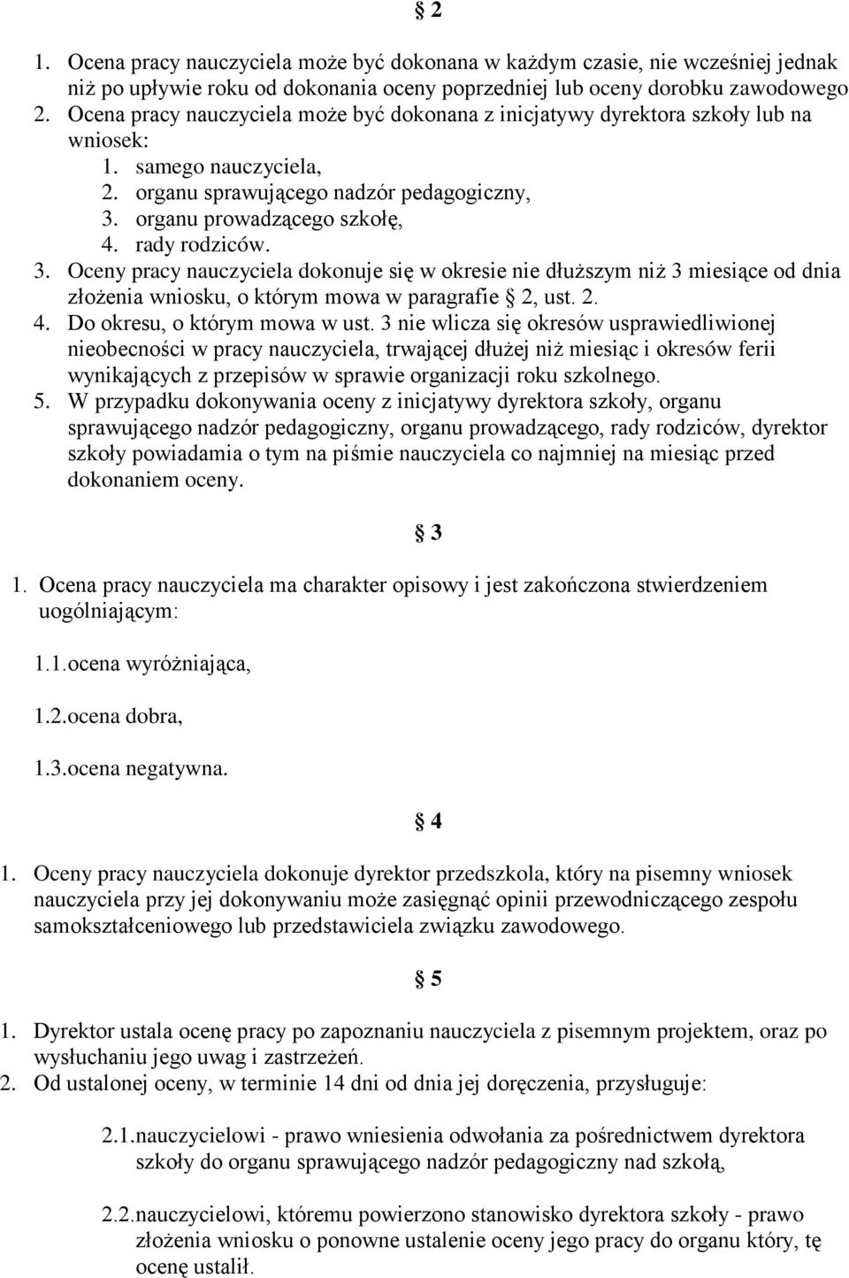 rady rodziców. 3. Oceny pracy nauczyciela dokonuje się w okresie nie dłuŝszym niŝ 3 miesiące od dnia złoŝenia wniosku, o którym mowa w paragrafie 2, ust. 2. 4. Do okresu, o którym mowa w ust.