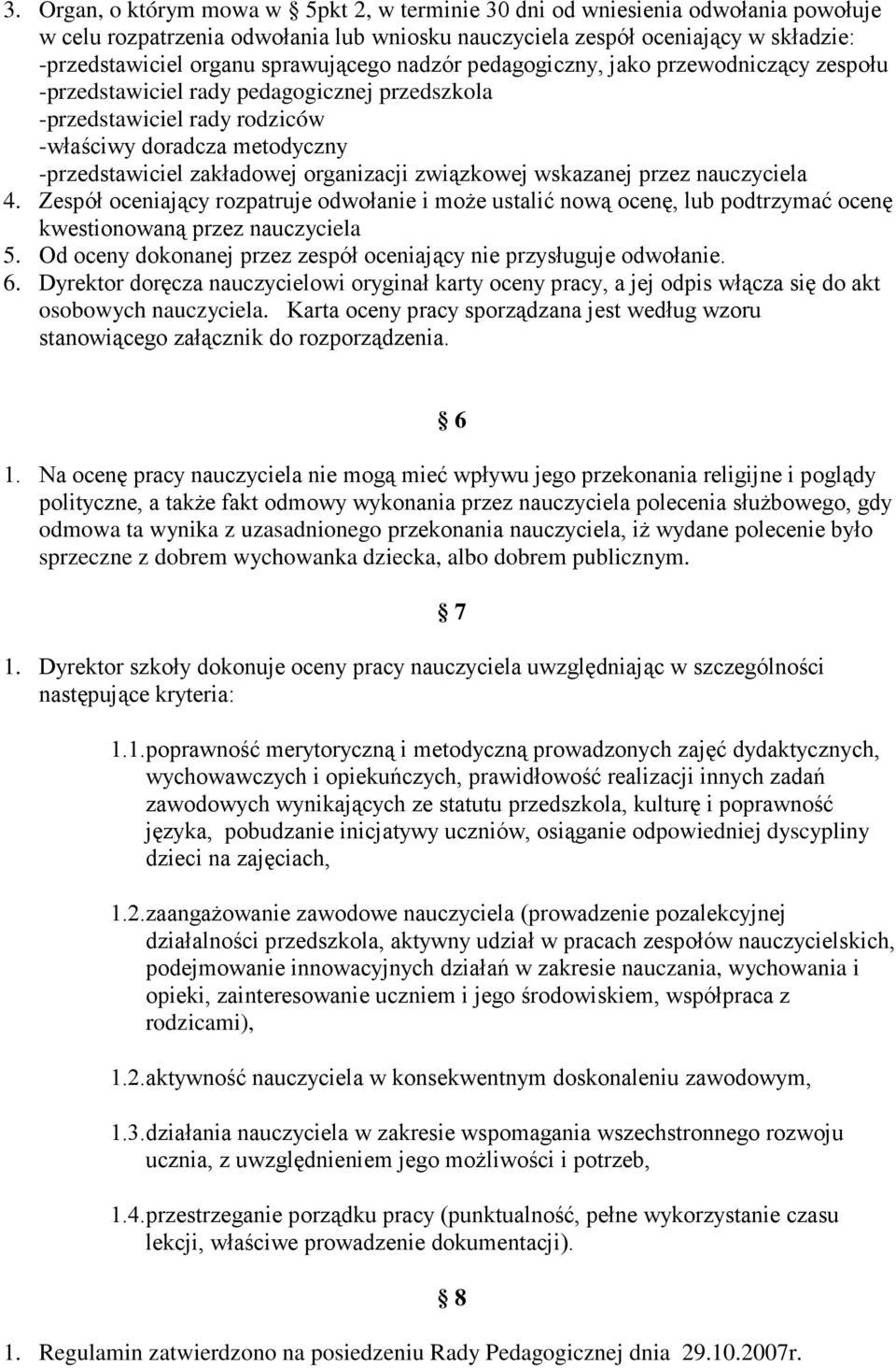 organizacji związkowej wskazanej przez nauczyciela 4. Zespół oceniający rozpatruje odwołanie i moŝe ustalić nową ocenę, lub podtrzymać ocenę kwestionowaną przez nauczyciela 5.