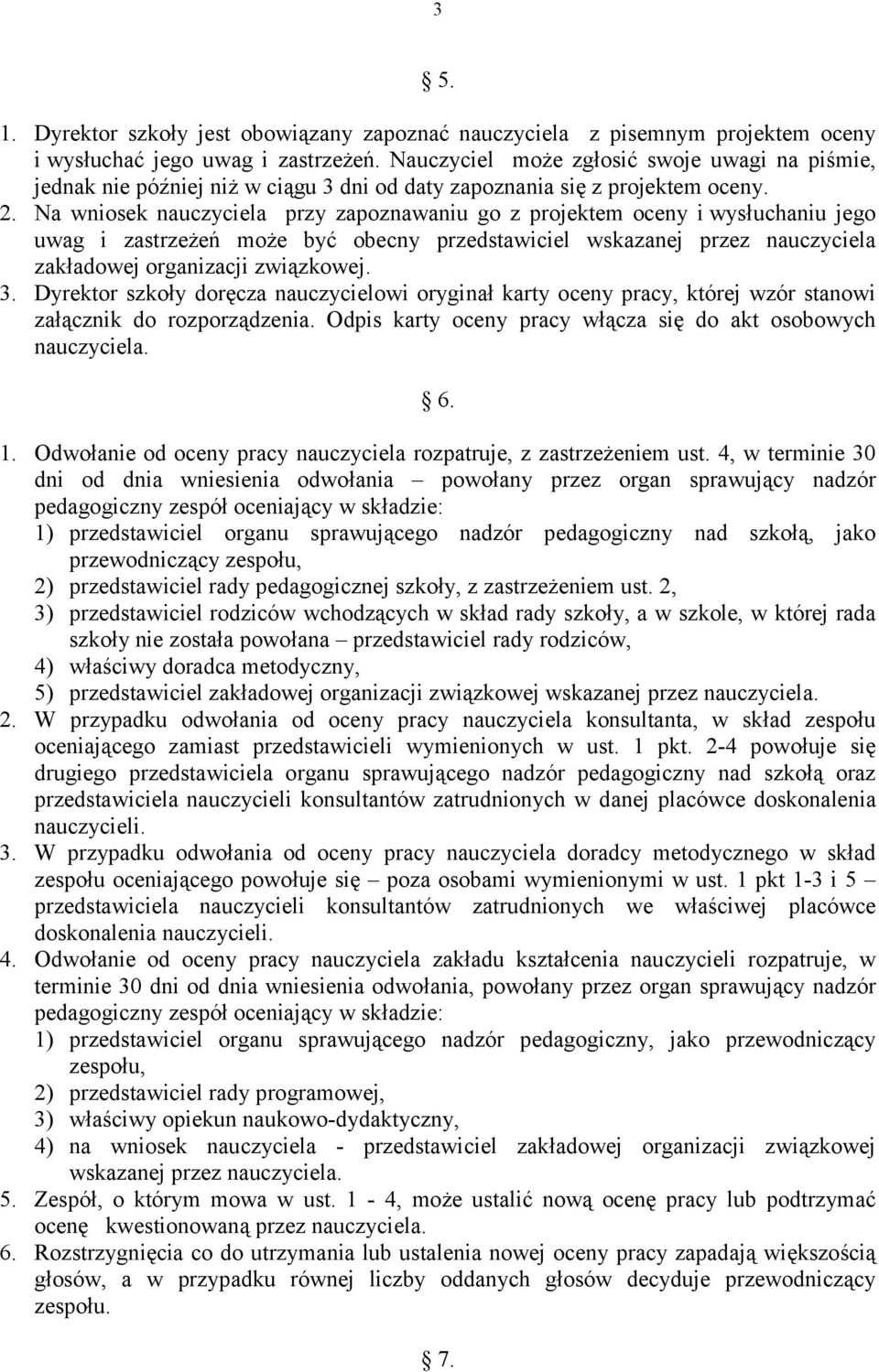 Na wniosek nauczyciela przy zapoznawaniu go z projektem oceny i wysłuchaniu jego uwag i zastrzeżeń może być obecny przedstawiciel wskazanej przez nauczyciela zakładowej organizacji związkowej. 3.