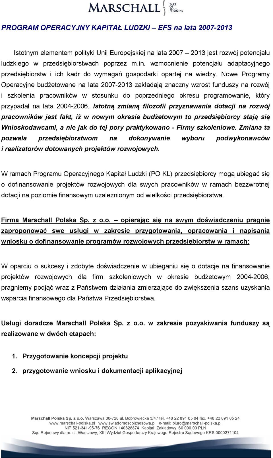 Nowe Programy Operacyjne budŝetowane na lata 2007-2013 zakładają znaczny wzrost funduszy na rozwój i szkolenia pracowników w stosunku do poprzedniego okresu programowanie, który przypadał na lata