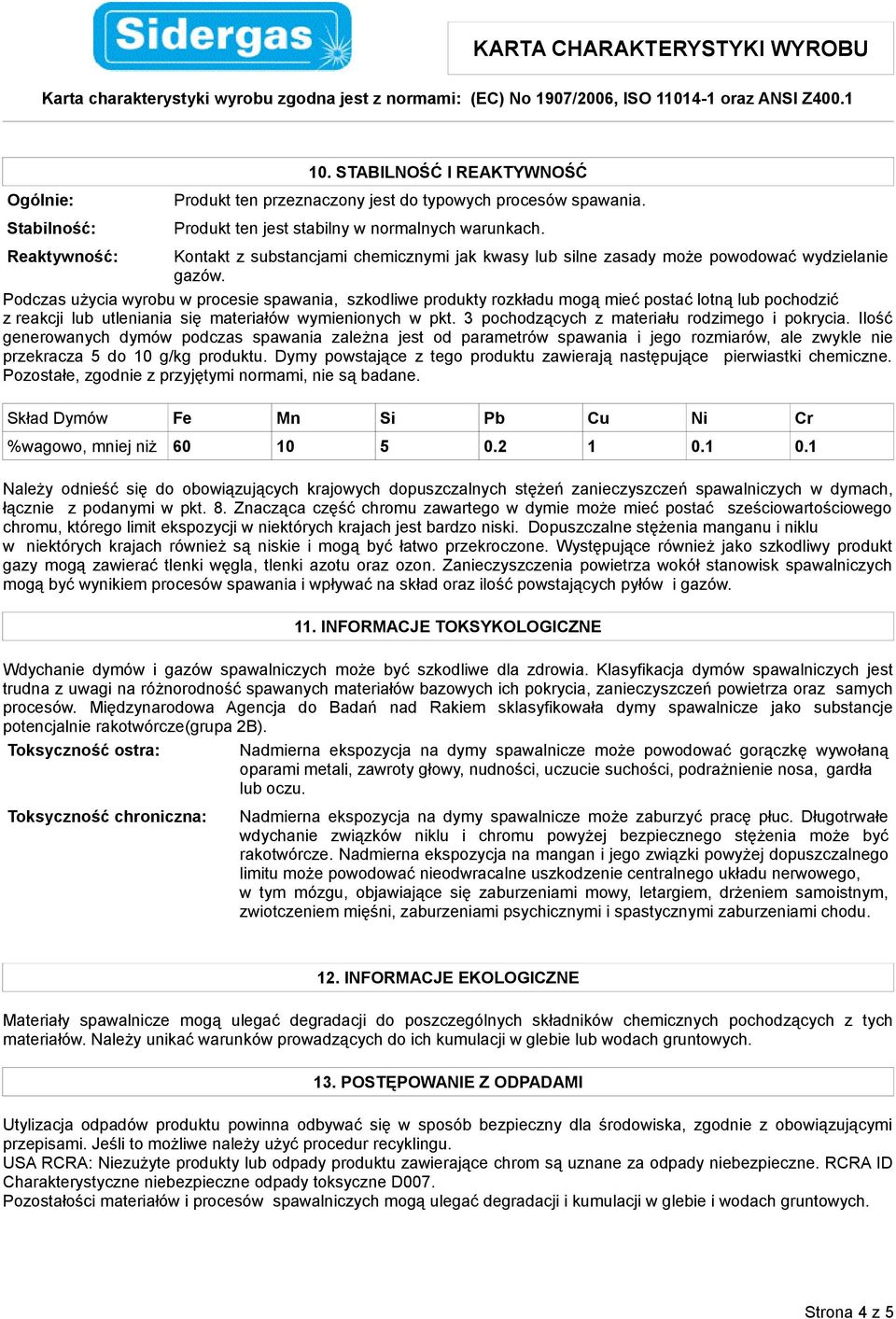 Podczas użycia wyrobu w procesie spawania, szkodliwe produkty rozkładu mogą mieć postać lotną lub pochodzić z reakcji lub utleniania się materiałów wymienionych w pkt.