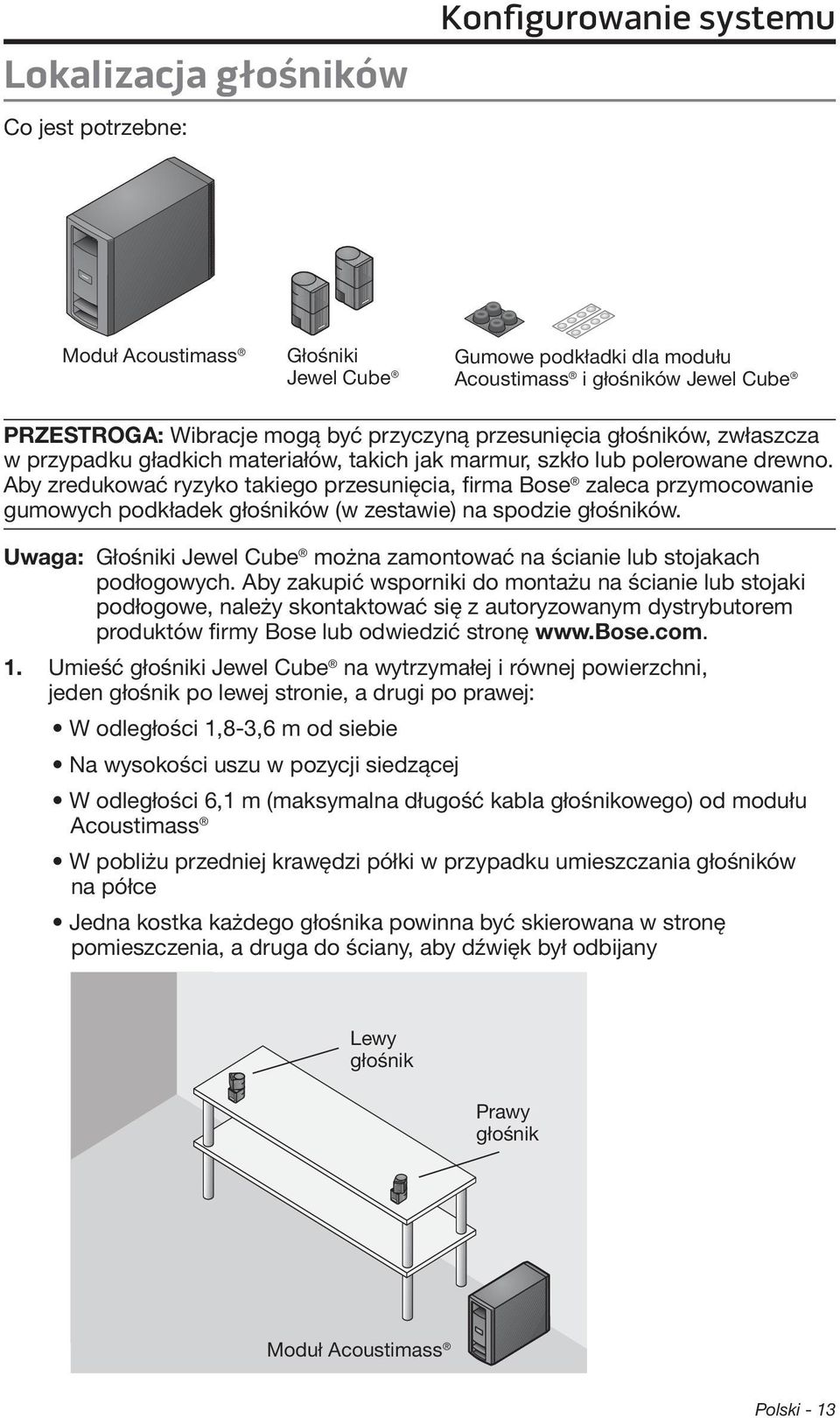 Aby zredukować ryzyko takiego przesunięcia, firma Bose zaleca przymocowanie gumowych podkładek głośników (w zestawie) na spodzie głośników.