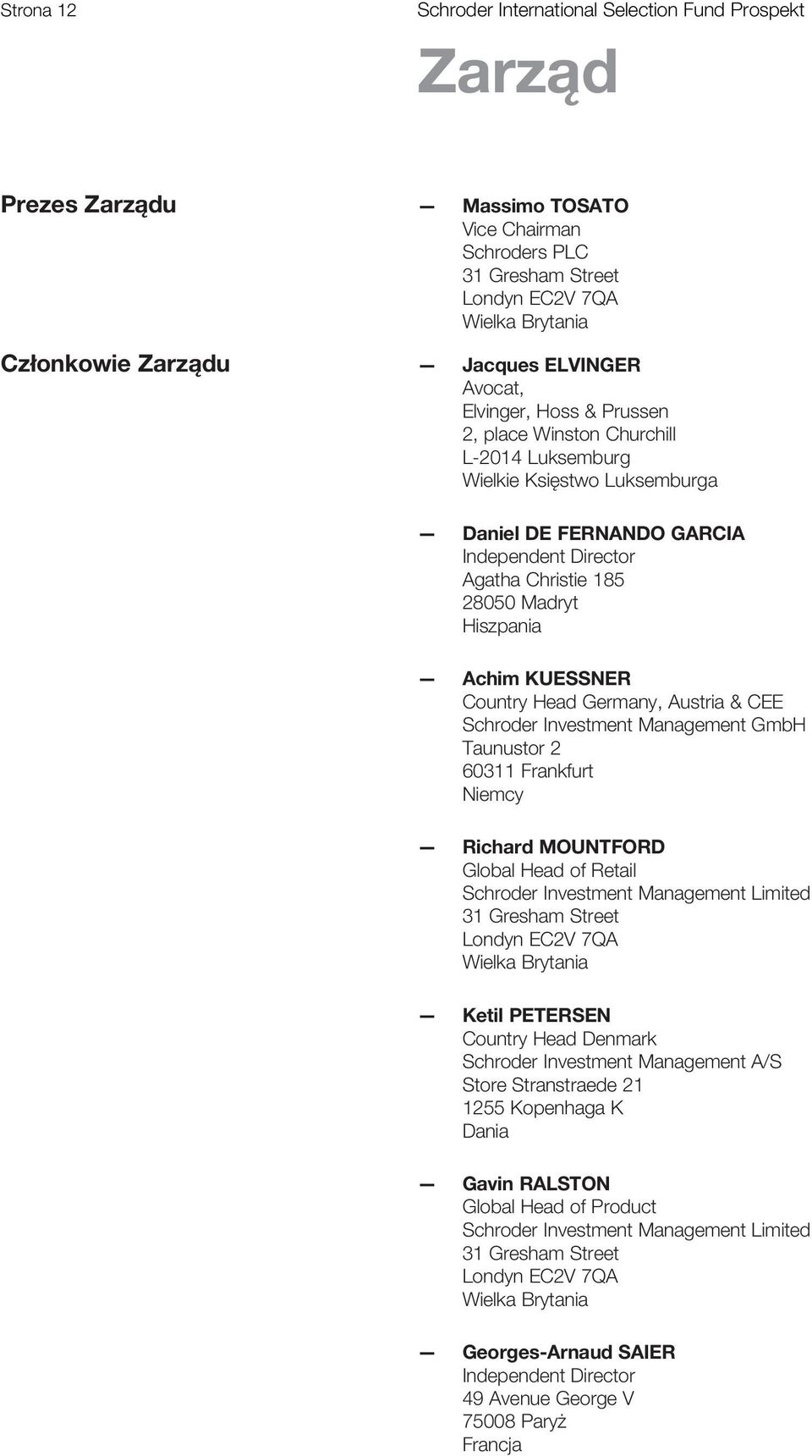 Hiszpania Achim KUESSNER Country Head Germany, Austria & CEE Schroder Investment Management GmbH Taunustor 2 60311 Frankfurt Niemcy Richard MOUNTFORD Global Head of Retail 31 Gresham Street Londyn