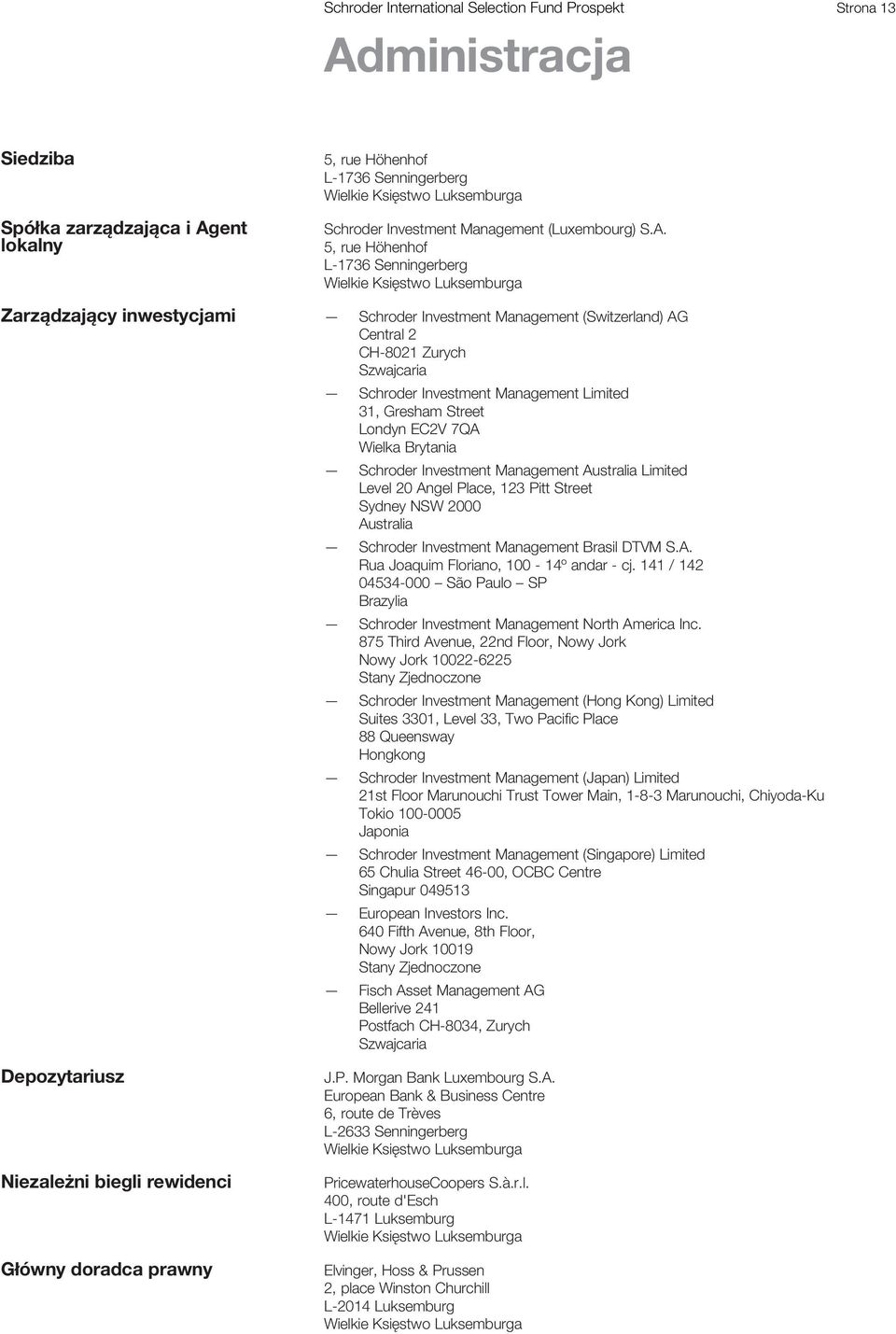 5, rue Höhenhof L-1736 Senningerberg Wielkie Księstwo Luksemburga Schroder Investment Management (Switzerland) AG Central 2 CH-8021 Zurych Szwajcaria 31, Gresham Street Londyn EC2V 7QA Wielka