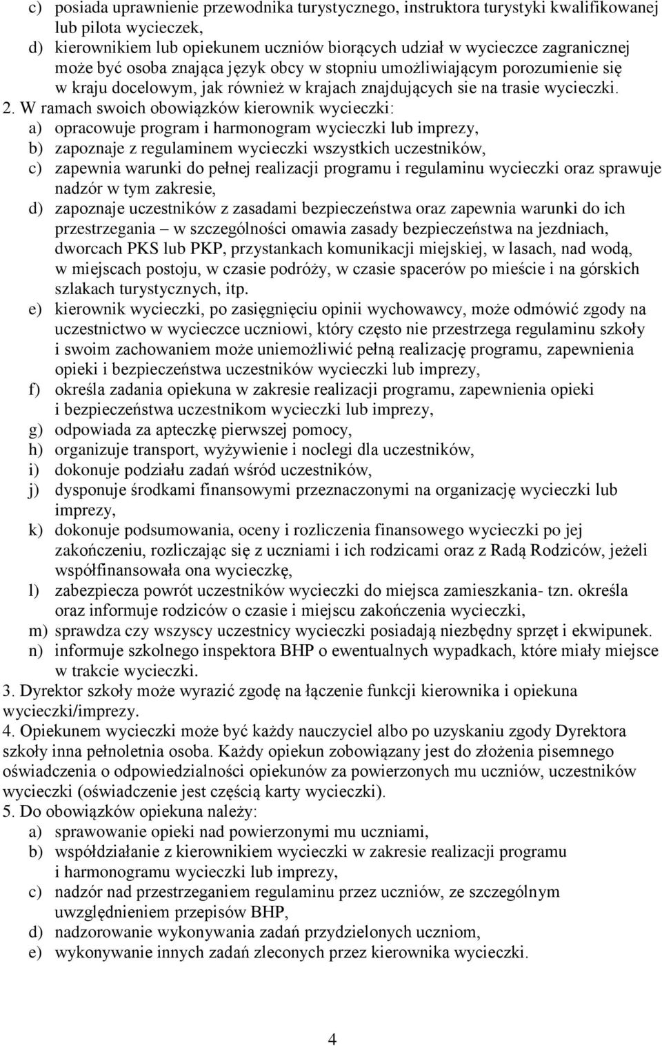 W ramach swoich obowiązków kierownik wycieczki: a) opracowuje program i harmonogram wycieczki lub imprezy, b) zapoznaje z regulaminem wycieczki wszystkich uczestników, c) zapewnia warunki do pełnej