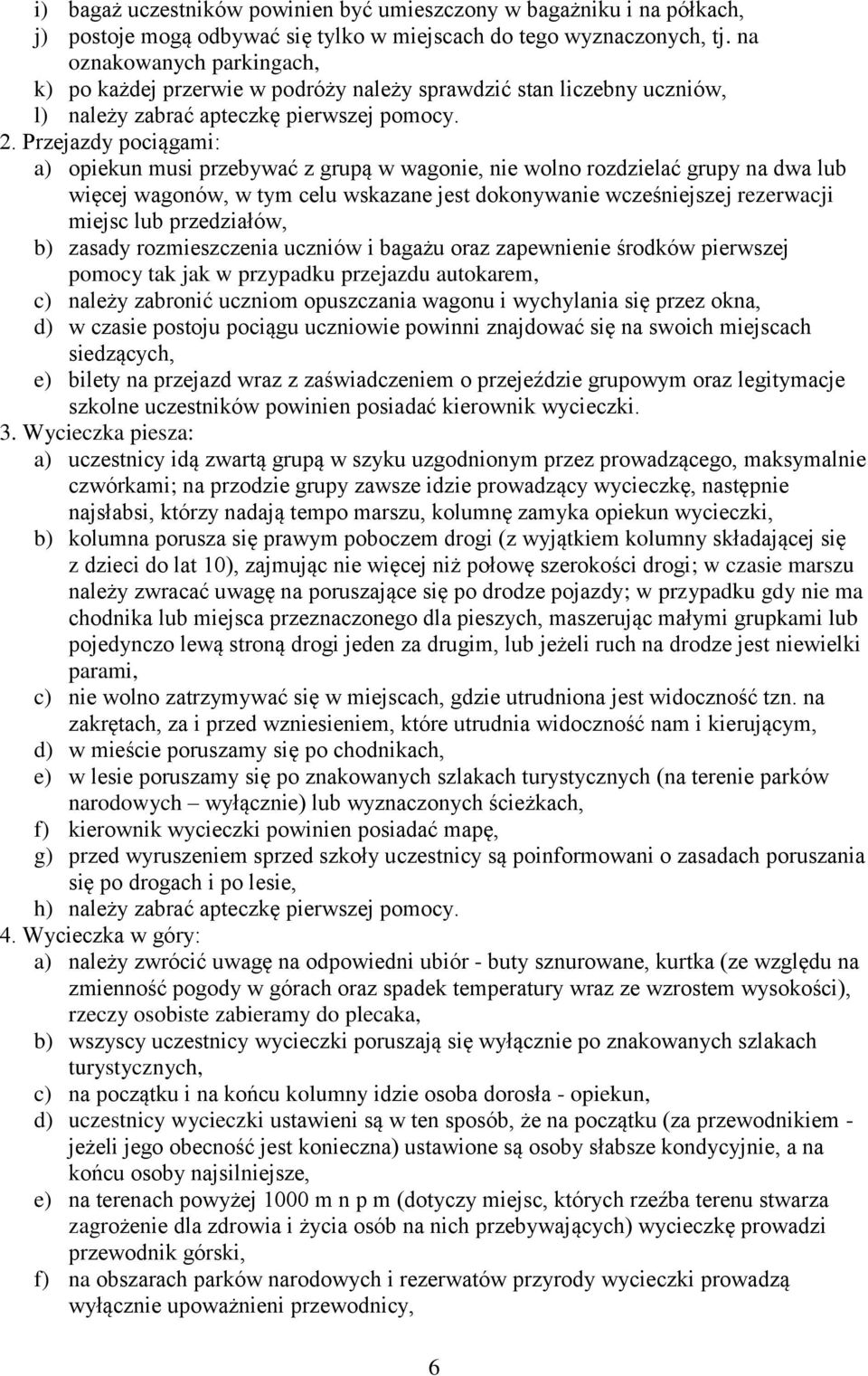 Przejazdy pociągami: a) opiekun musi przebywać z grupą w wagonie, nie wolno rozdzielać grupy na dwa lub więcej wagonów, w tym celu wskazane jest dokonywanie wcześniejszej rezerwacji miejsc lub