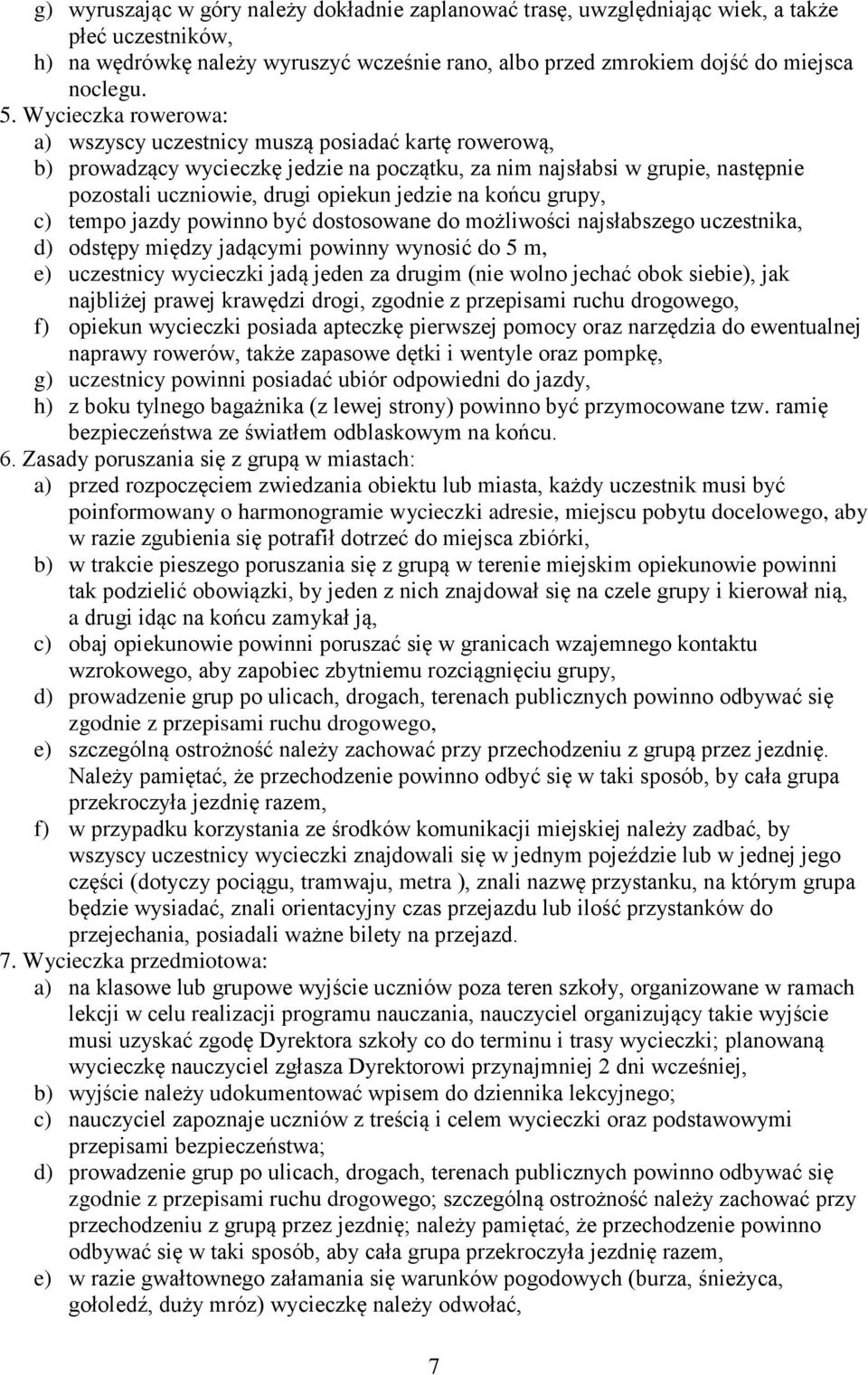 końcu grupy, c) tempo jazdy powinno być dostosowane do możliwości najsłabszego uczestnika, d) odstępy między jadącymi powinny wynosić do 5 m, e) uczestnicy wycieczki jadą jeden za drugim (nie wolno