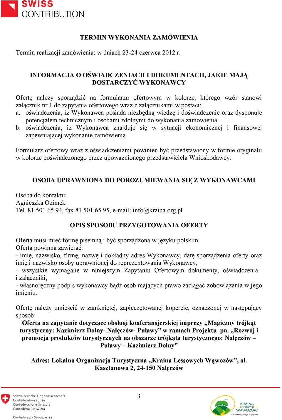 z załącznikami w postaci: a. oświadczenia, iż Wykonawca posiada niezbędną wiedzę i doświadczenie oraz dysponuje potencjałem technicznym i osobami zdolnymi do wykonania zamówienia. b.