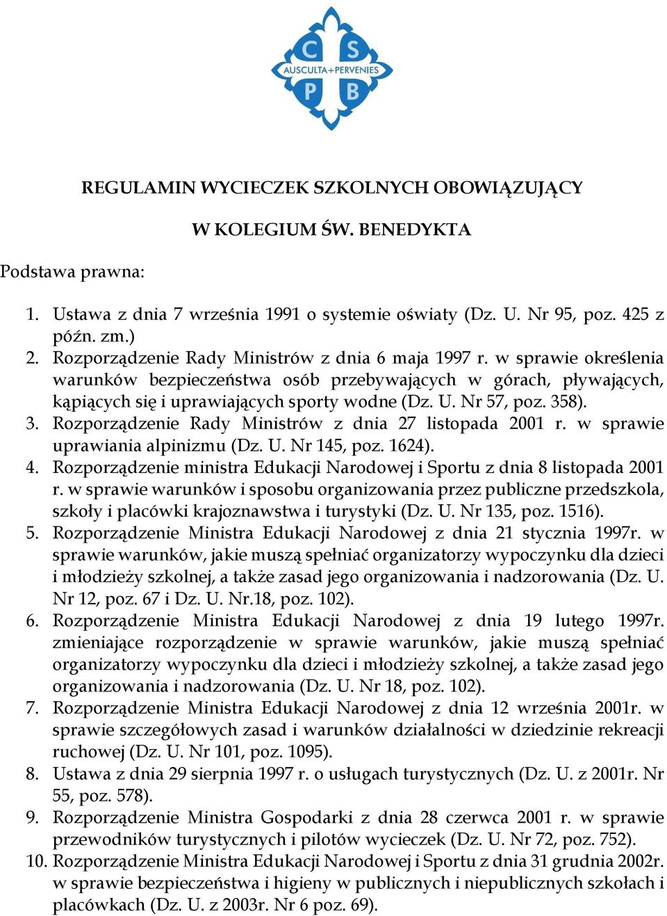 Nr 57, poz. 358). 3. Rozporządzenie Rady Ministrów z dnia 27 listopada 2001 r. w sprawie uprawiania alpinizmu (Dz. U. Nr 145, poz. 1624). 4.