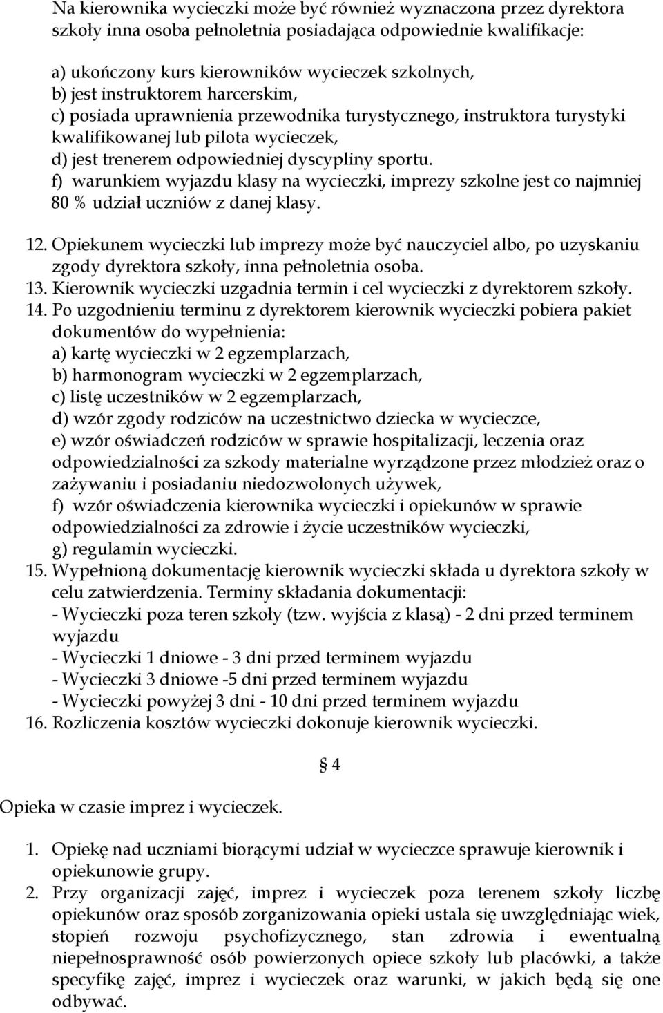 f) warunkiem wyjazdu klasy na wycieczki, imprezy szkolne jest co najmniej 80 % udział uczniów z danej klasy. 12.