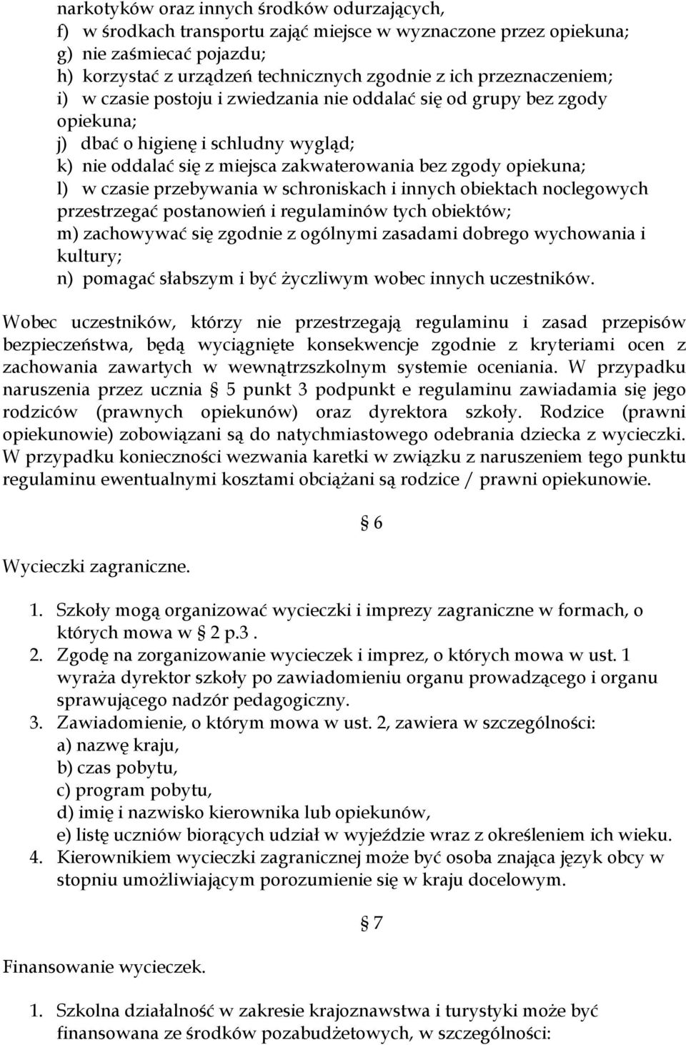 czasie przebywania w schroniskach i innych obiektach noclegowych przestrzegać postanowień i regulaminów tych obiektów; m) zachowywać się zgodnie z ogólnymi zasadami dobrego wychowania i kultury; n)