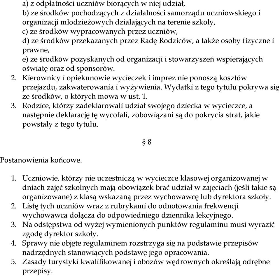 sponsorów. 2. Kierownicy i opiekunowie wycieczek i imprez nie ponoszą kosztów przejazdu, zakwaterowania i wyżywienia. Wydatki z tego tytułu pokrywa się ze środków, o których mowa w ust. 1. 3.