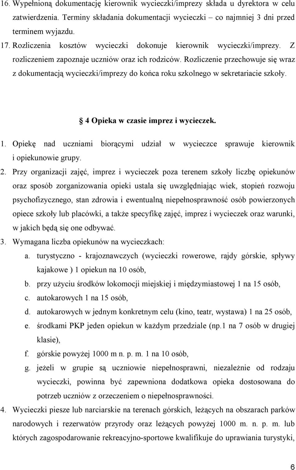 Rozliczenie przechowuje się wraz z dokumentacją wycieczki/imprezy do końca roku szkolnego w sekretariacie szkoły. 4 Opieka w czasie imprez i wycieczek. 1.