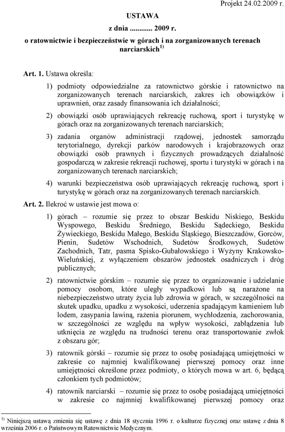 Ustawa określa: 1) podmioty odpowiedzialne za ratownictwo górskie i ratownictwo na zorganizowanych terenach narciarskich, zakres ich obowiązków i uprawnień, oraz zasady finansowania ich działalności;