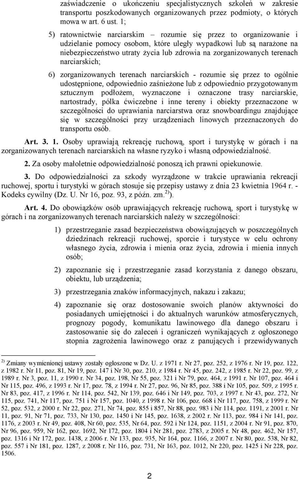 terenach narciarskich; 6) zorganizowanych terenach narciarskich - rozumie się przez to ogólnie udostępnione, odpowiednio zaśnieżone lub z odpowiednio przygotowanym sztucznym podłożem, wyznaczone i