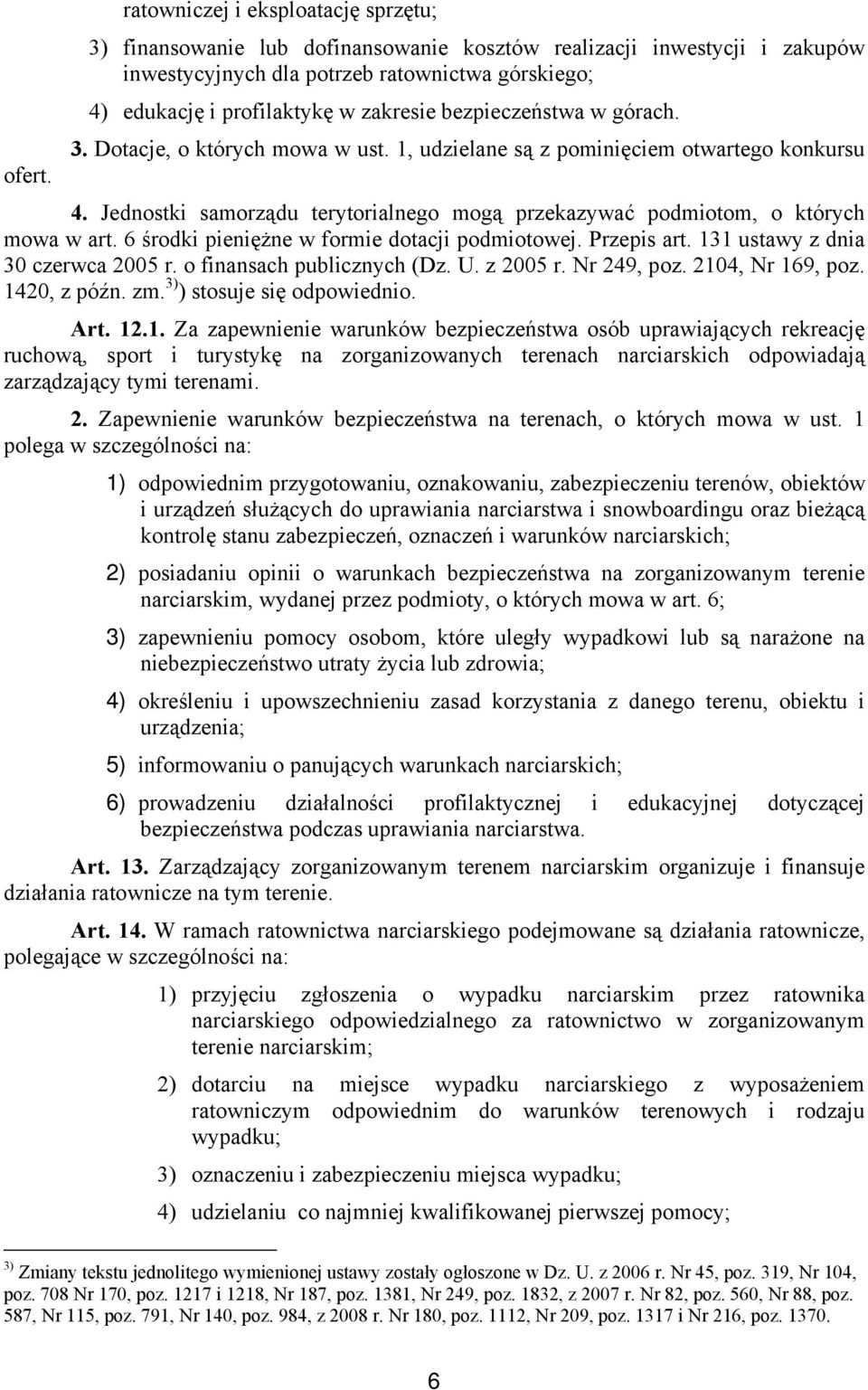 bezpieczeństwa w górach. 3. Dotacje, o których mowa w ust. 1, udzielane są z pominięciem otwartego konkursu 4. Jednostki samorządu terytorialnego mogą przekazywać podmiotom, o których mowa w art.