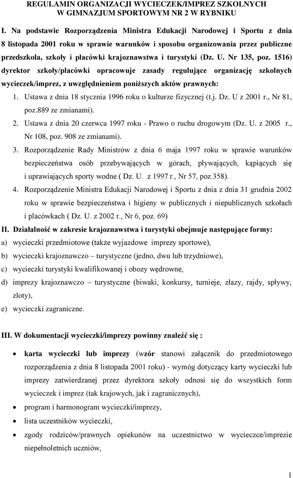 turystyki (Dz. U. Nr 135, poz. 1516) dyrektor szkoły/placówki opracowuje zasady regulujące organizację szkolnych wycieczek/imprez, z uwzględnieniem poniższych aktów prawnych: 1.