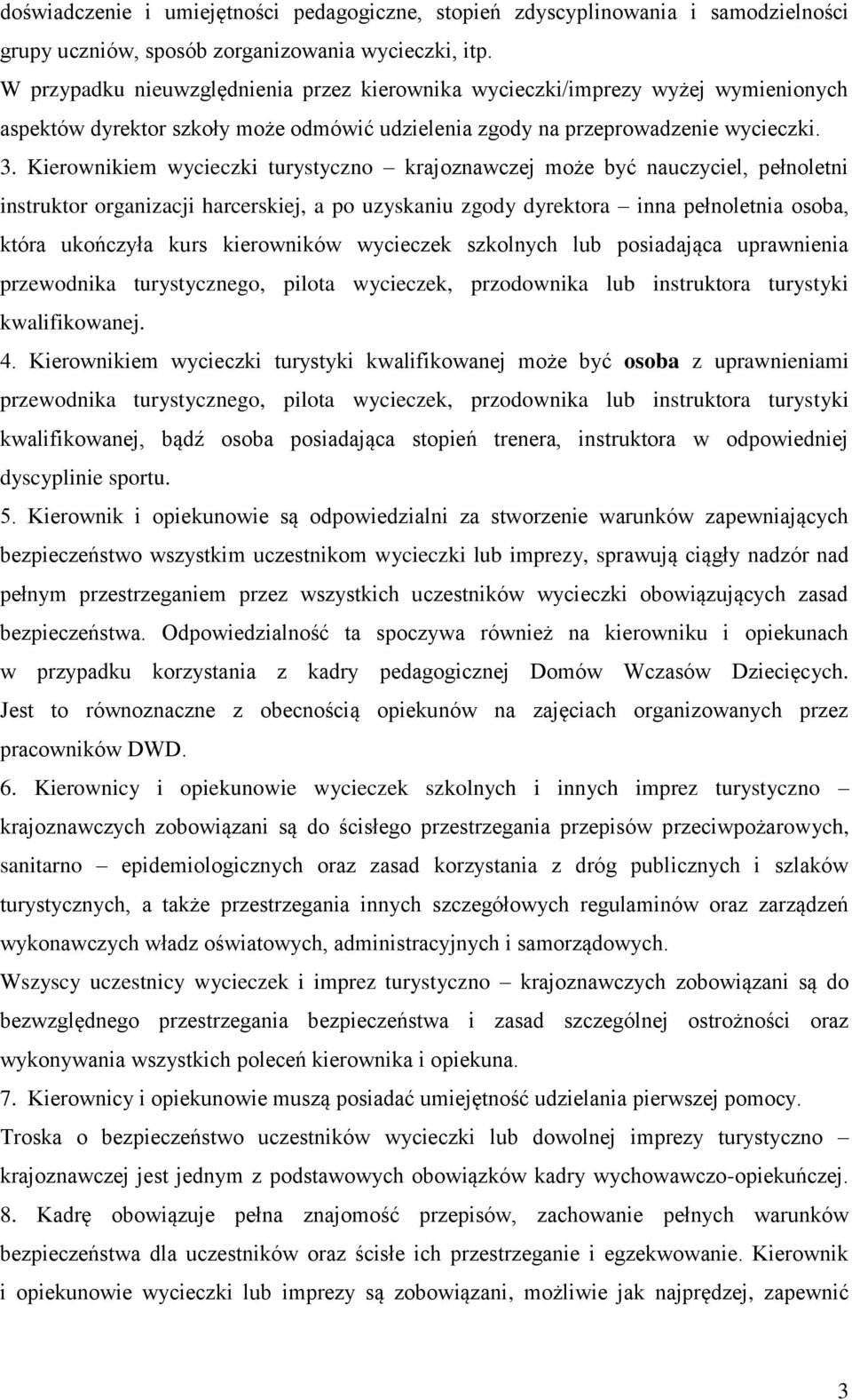 Kierownikiem wycieczki turystyczno krajoznawczej może być nauczyciel, pełnoletni instruktor organizacji harcerskiej, a po uzyskaniu zgody dyrektora inna pełnoletnia osoba, która ukończyła kurs