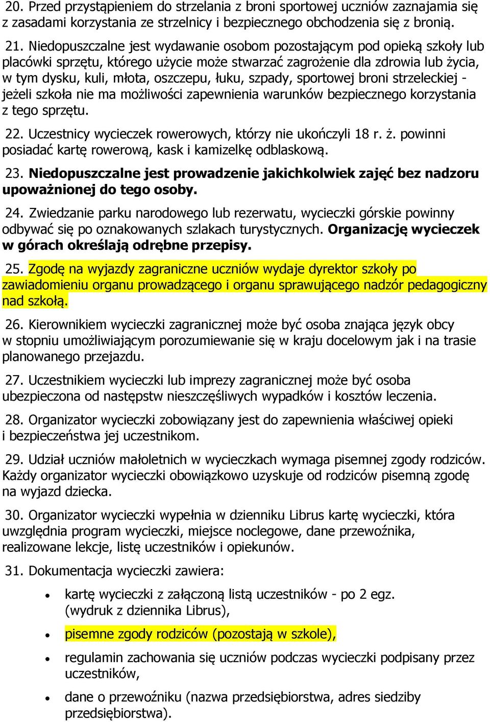 szpady, sportowej broni strzeleckiej - jeżeli szkoła nie ma możliwości zapewnienia warunków bezpiecznego korzystania z tego sprzętu. 22. Uczestnicy wycieczek rowerowych, którzy nie ukończyli 18 r. ż.