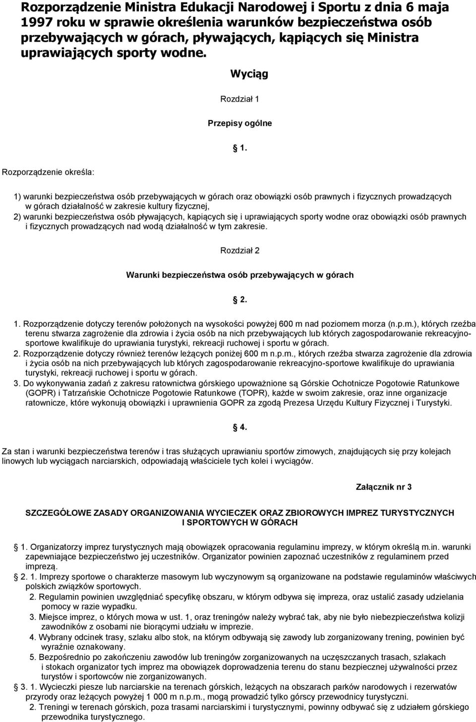 Rozporządzenie określa: 1) warunki bezpieczeństwa osób przebywających w górach oraz obowiązki osób prawnych i fizycznych prowadzących w górach działalność w zakresie kultury fizycznej, 2) warunki